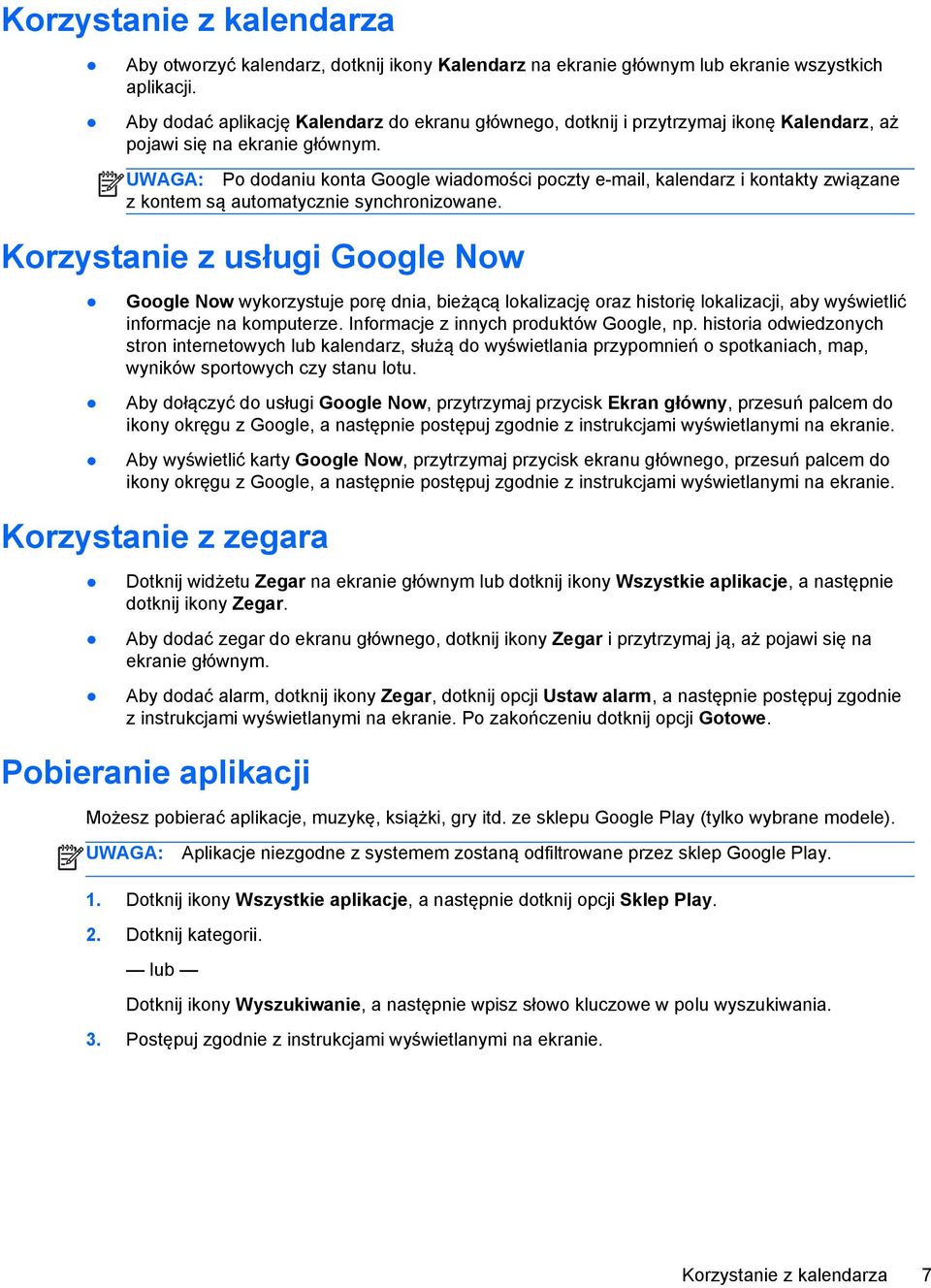 Po dodaniu konta Google wiadomości poczty e-mail, kalendarz i kontakty związane z kontem są automatycznie synchronizowane.
