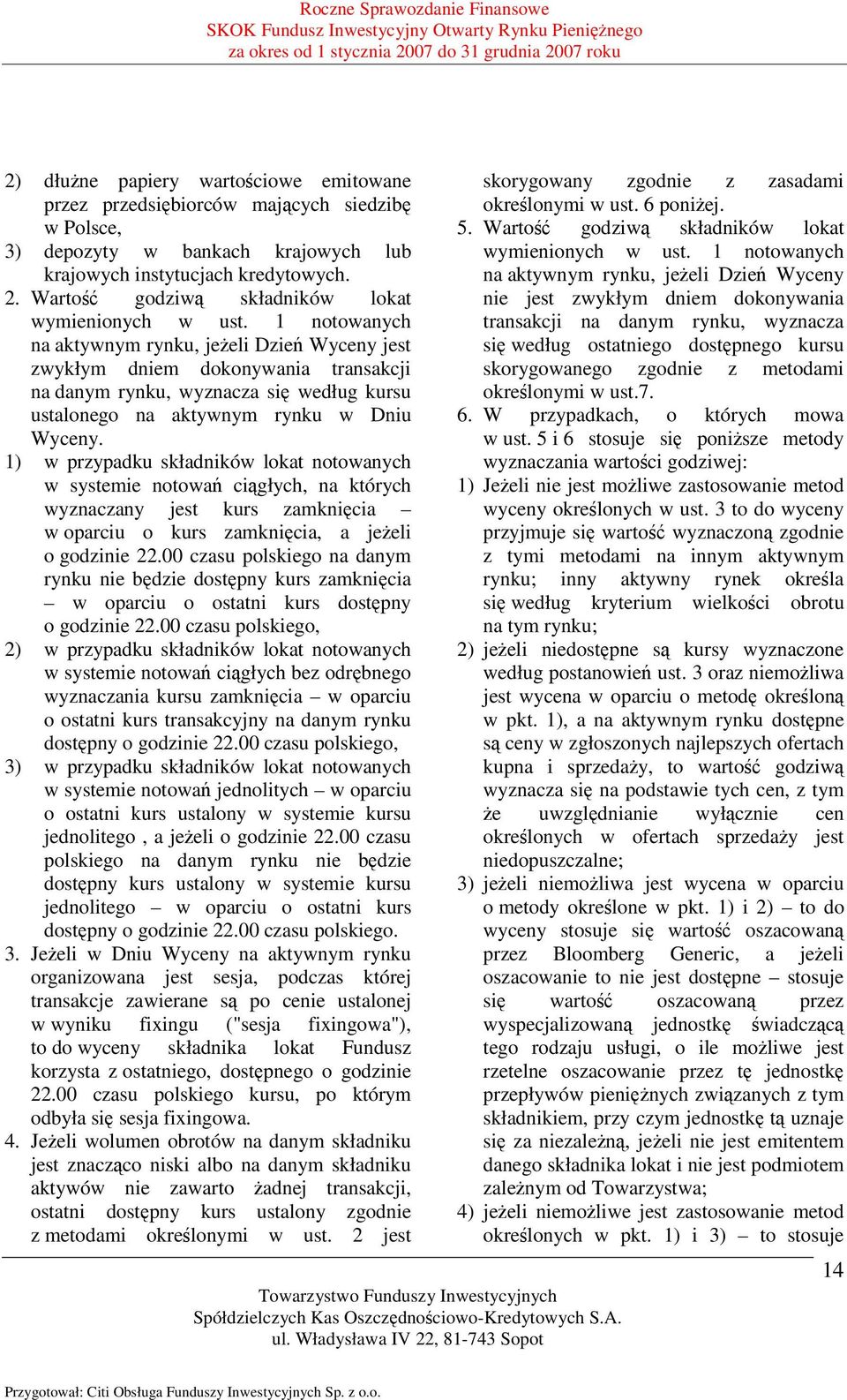 1 notowanych na aktywnym rynku, jeżeli Dzień Wyceny jest zwykłym dniem dokonywania transakcji na danym rynku, wyznacza się według kursu ustalonego na aktywnym rynku w Dniu Wyceny.