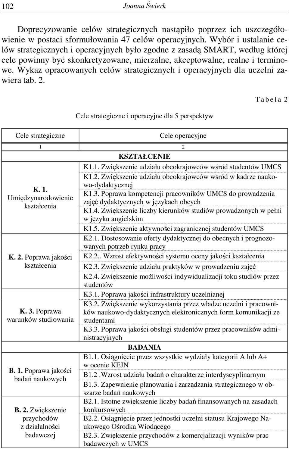 Wykaz opracowanych celów strategicznych i operacyjnych dla uczelni zawiera tab. 2. Cele strategiczne Cele strategiczne i operacyjne dla 5 perspektyw Cele operacyjne 1 