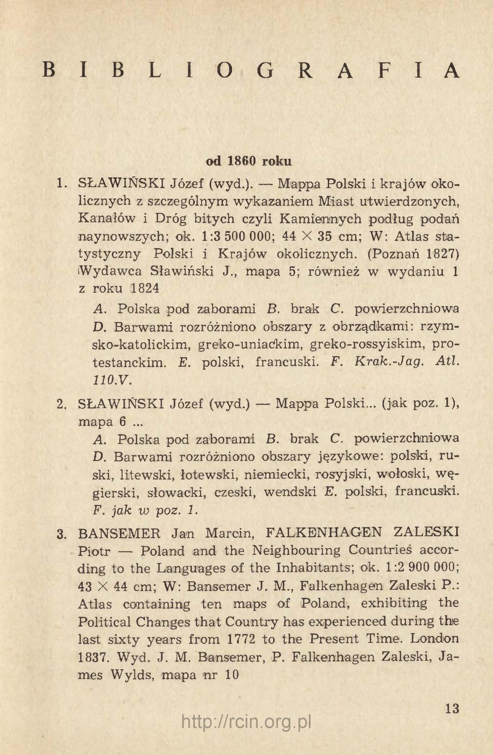 1:3 500 000; 44 X 35 cm; W: Atlas statystyczny Polski i Krajów okolicznych. (Poznań 1827) Wydawca Sławiński J., mapa 5; również w wydaniu 1 z roku 1824 A. Polska pod zaborami B. brak C.