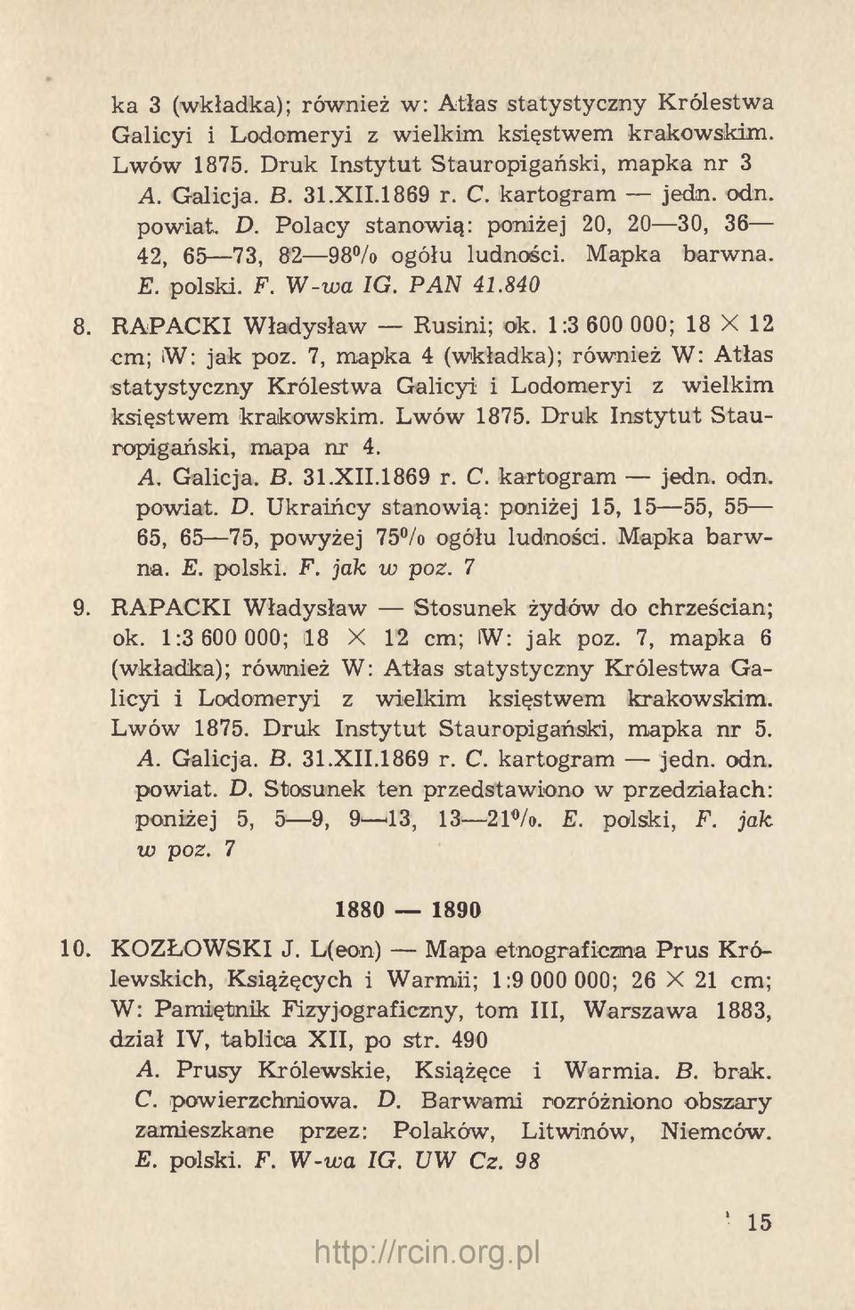 1:3 600 000; 18 X 12 cm; iw: jak poz. 7, mapka 4 (wkładka); również W: Atłas statystyczny Królestwa Galicyi i Lodomeryi z wielkim księstwem krakowskim. Lwów 1875.