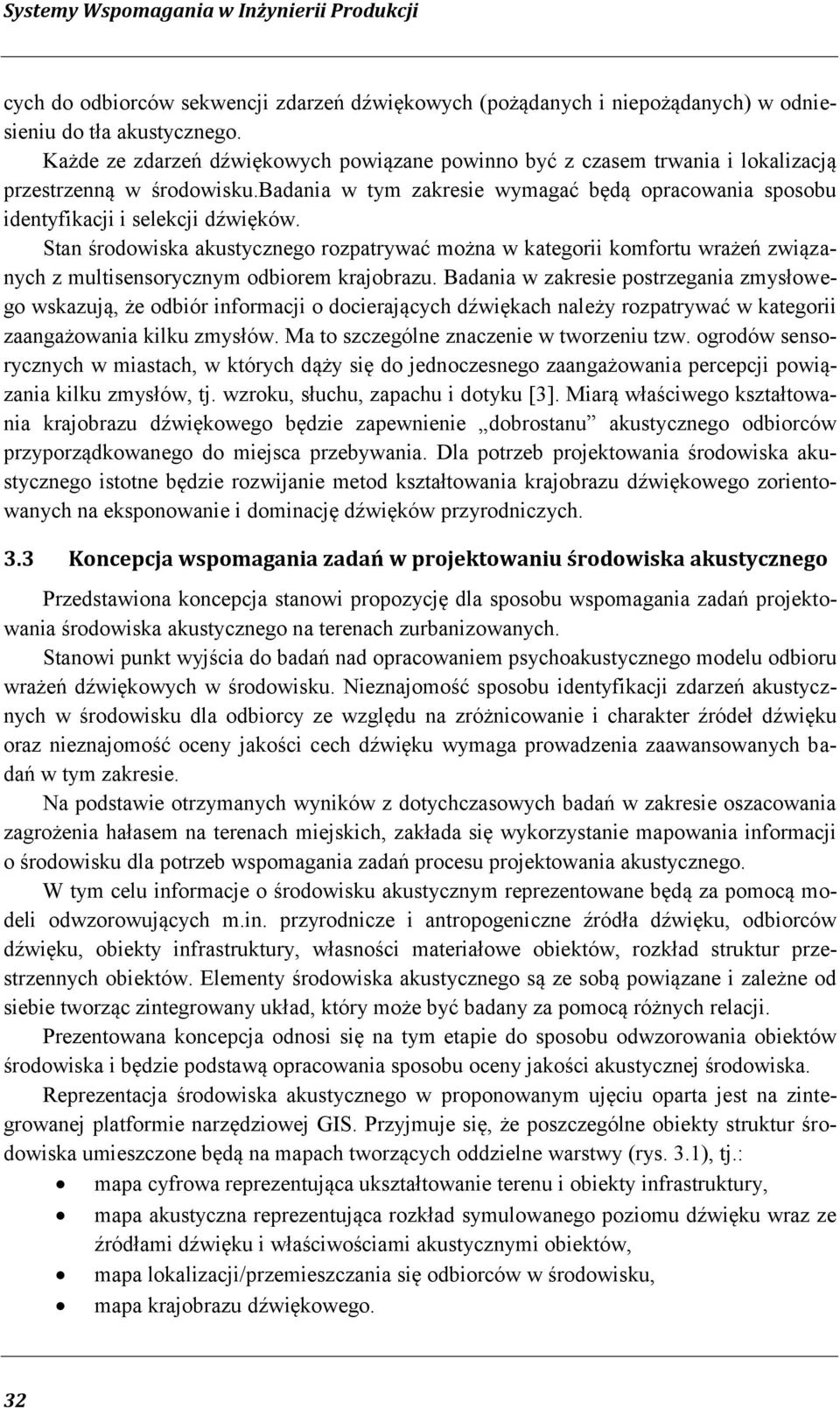 Stan środowiska akustycznego rozpatrywać można w kategorii komfortu wrażeń związanych z multisensorycznym odbiorem krajobrazu.