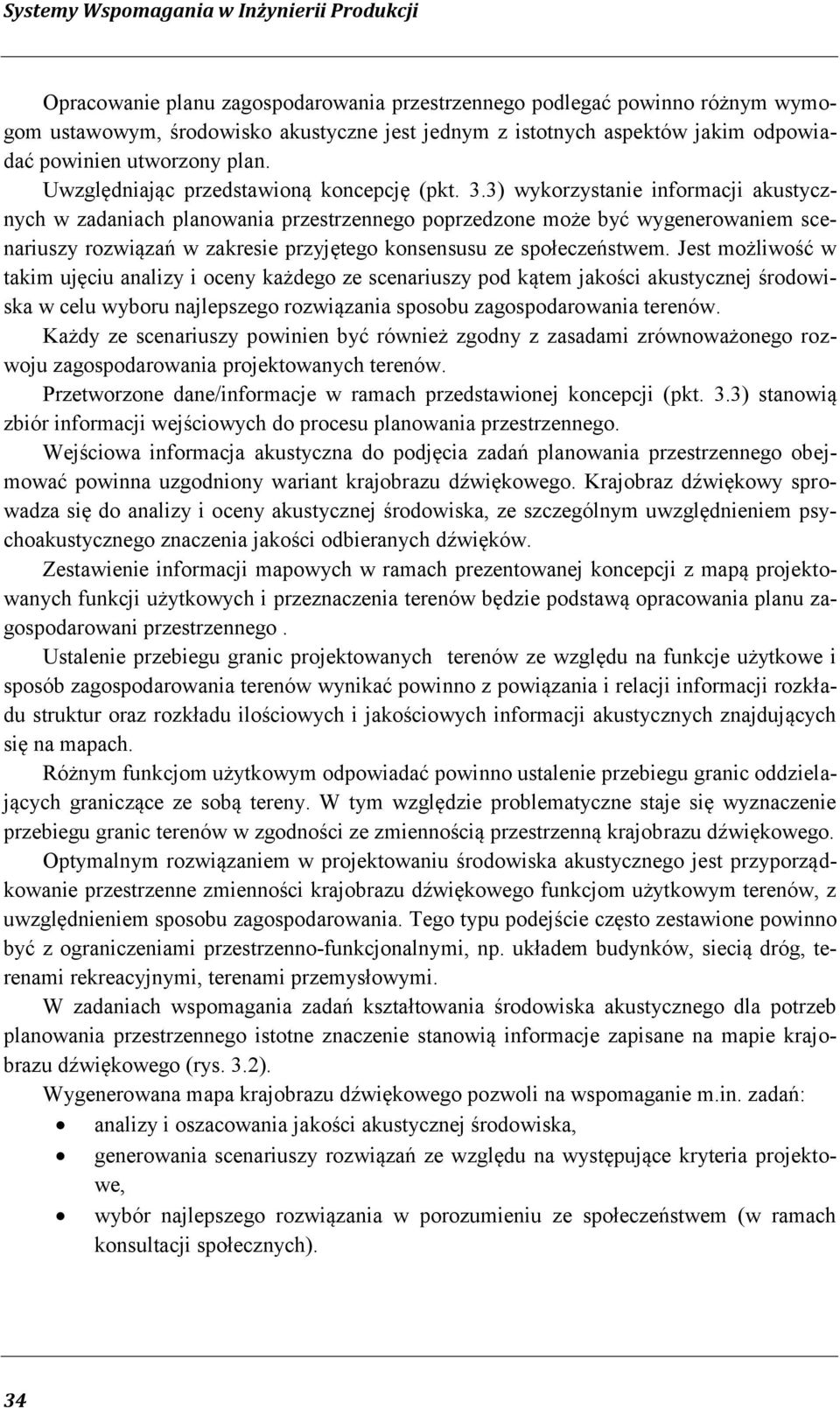 3) wykorzystanie informacji akustycznych w zadaniach planowania przestrzennego poprzedzone może być wygenerowaniem scenariuszy rozwiązań w zakresie przyjętego konsensusu ze społeczeństwem.