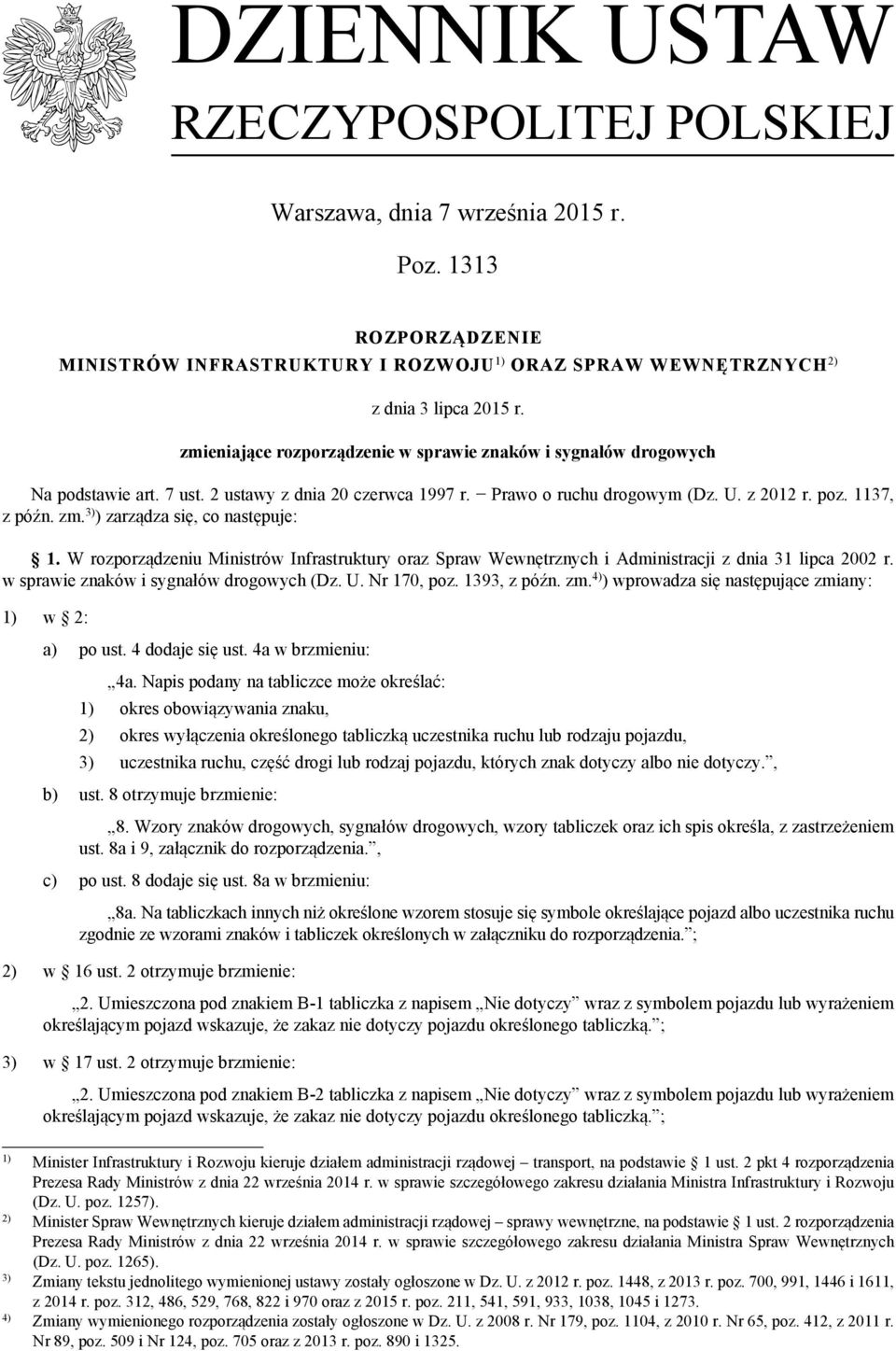 3) ) zarządza się, co następuje: 1. W rozporządzeniu Ministrów Infrastruktury oraz Spraw Wewnętrznych i Administracji z dnia 31 lipca 2002 r. w sprawie znaków i sygnałów drogowych (Dz. U. Nr 170, poz.