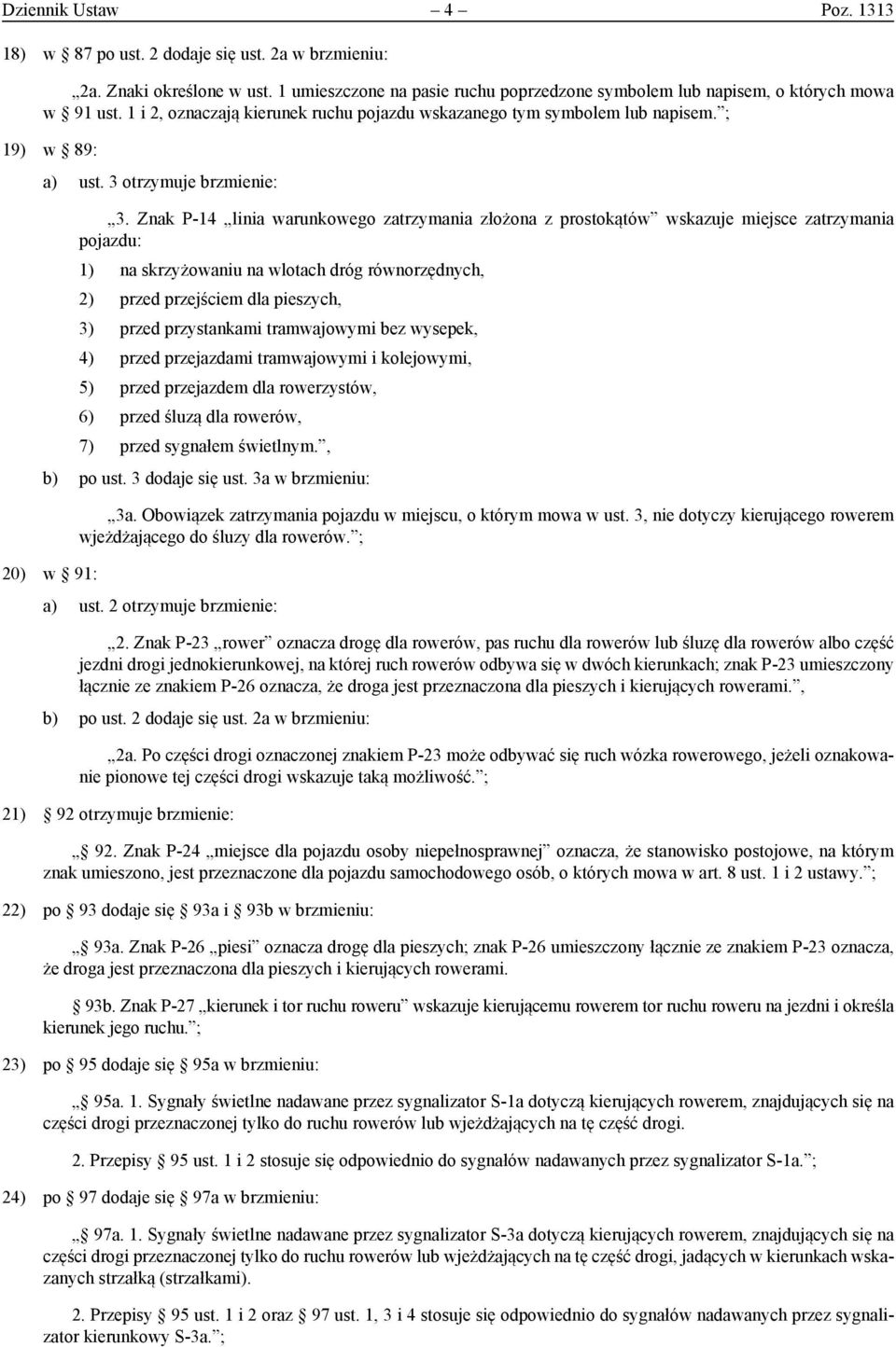 Znak P-14 linia warunkowego zatrzymania złożona z prostokątów wskazuje miejsce zatrzymania pojazdu: 1) na skrzyżowaniu na wlotach dróg równorzędnych, 2) przed przejściem dla pieszych, 3) przed