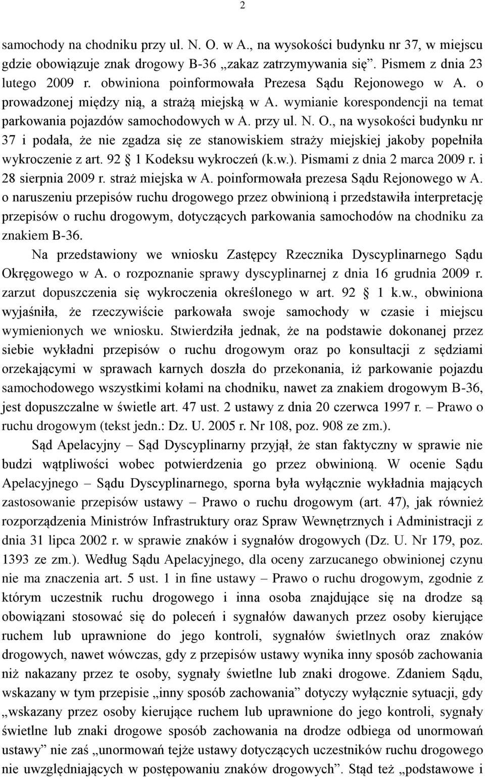 , na wysokości budynku nr 37 i podała, że nie zgadza się ze stanowiskiem straży miejskiej jakoby popełniła wykroczenie z art. 92 1 Kodeksu wykroczeń (k.w.). Pismami z dnia 2 marca 2009 r.