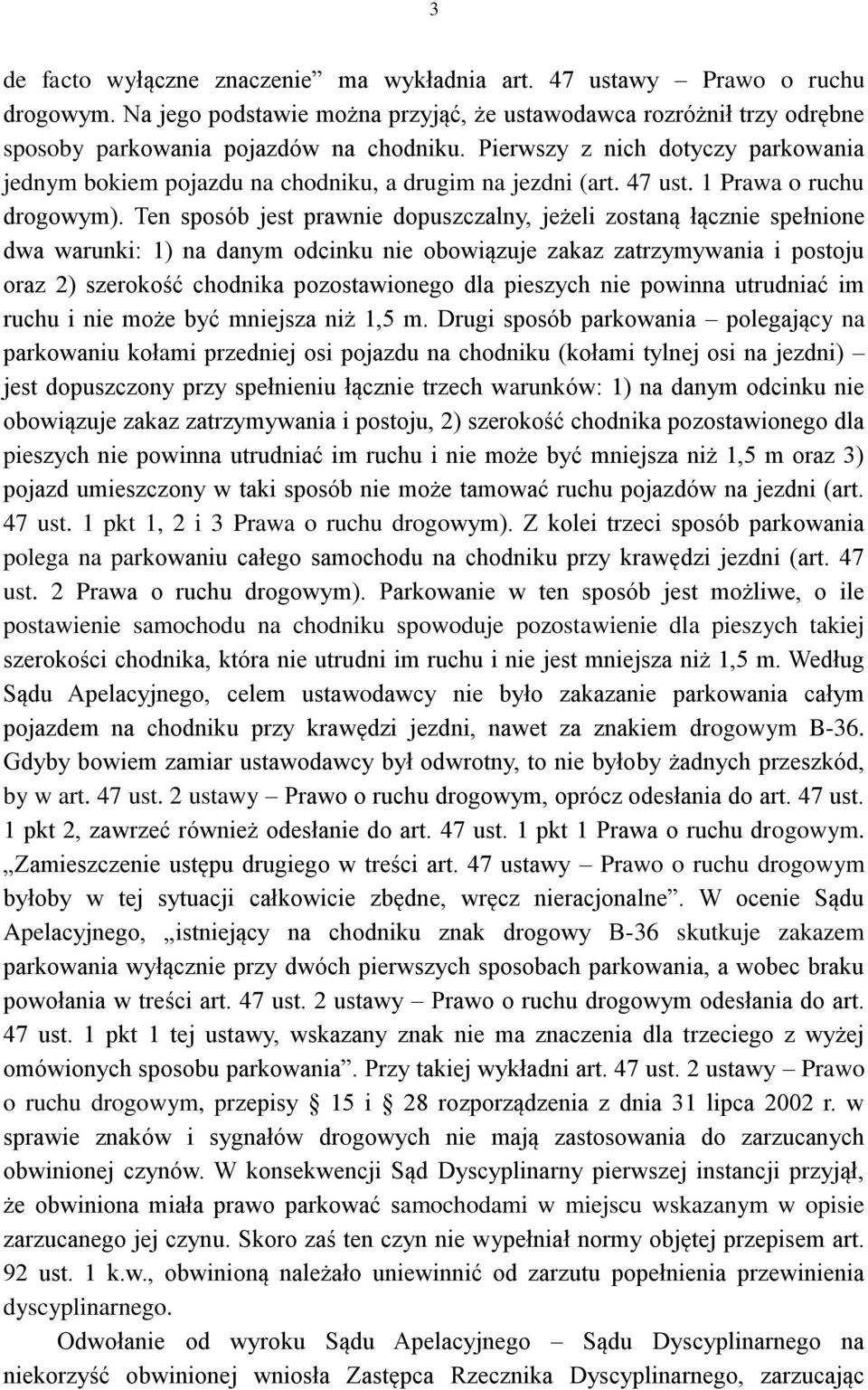 Ten sposób jest prawnie dopuszczalny, jeżeli zostaną łącznie spełnione dwa warunki: 1) na danym odcinku nie obowiązuje zakaz zatrzymywania i postoju oraz 2) szerokość chodnika pozostawionego dla