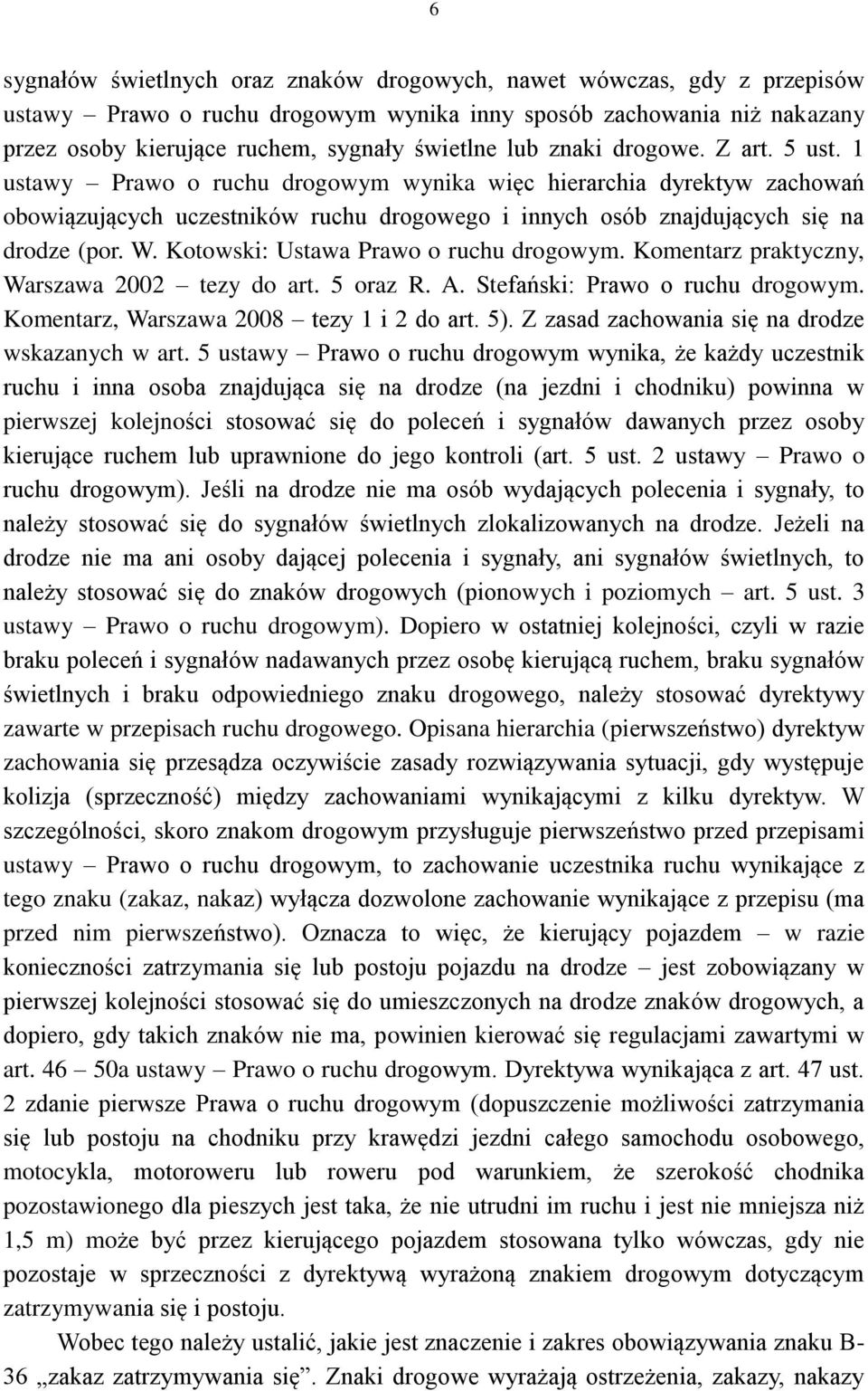 Kotowski: Ustawa Prawo o ruchu drogowym. Komentarz praktyczny, Warszawa 2002 tezy do art. 5 oraz R. A. Stefański: Prawo o ruchu drogowym. Komentarz, Warszawa 2008 tezy 1 i 2 do art. 5).