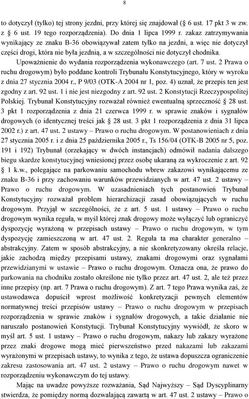 Upoważnienie do wydania rozporządzenia wykonawczego (art. 7 ust. 2 Prawa o ruchu drogowym) było poddane kontroli Trybunału Konstytucyjnego, który w wyroku z dnia 27 stycznia 2004 r.