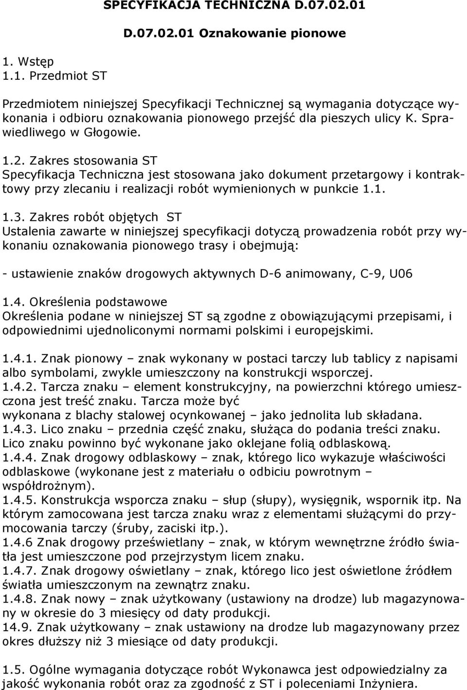 Sprawiedliwego w Głogowie. 1.2. Zakres stosowania ST Specyfikacja Techniczna jest stosowana jako dokument przetargowy i kontraktowy przy zlecaniu i realizacji robót wymienionych w punkcie 1.1. 1.3.