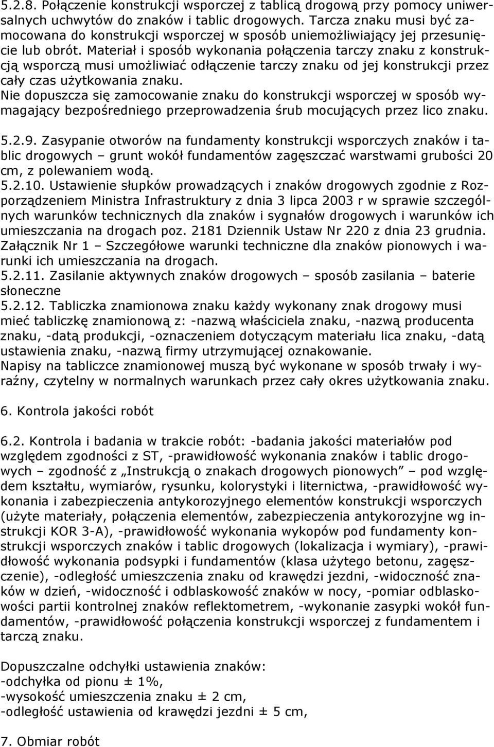 Materiał i sposób wykonania połączenia tarczy znaku z konstrukcją wsporczą musi umożliwiać odłączenie tarczy znaku od jej konstrukcji przez cały czas użytkowania znaku.