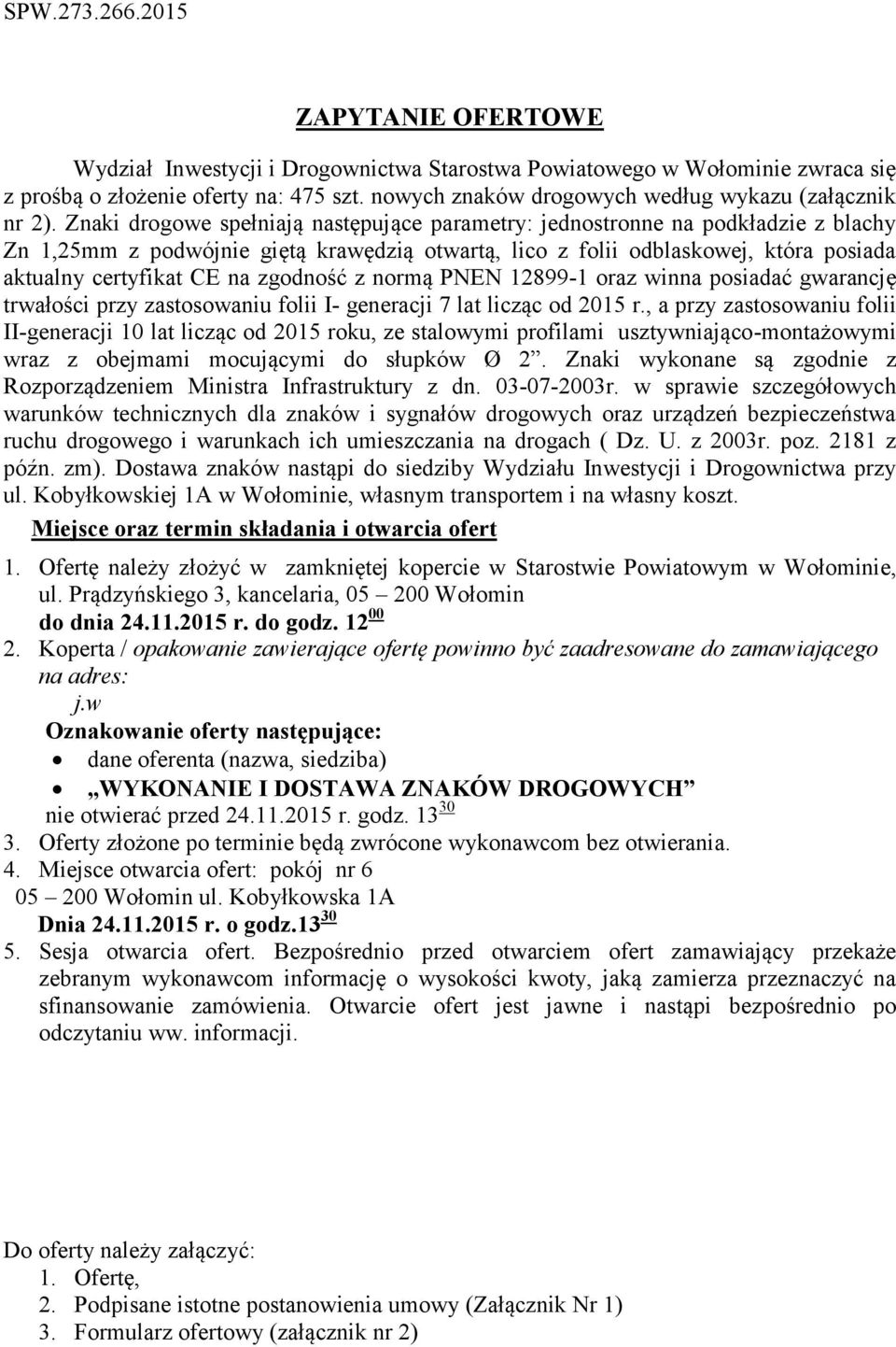 Znaki drogowe spełniają następujące parametry: jednostronne na podkładzie z blachy Zn 1,25mm z podwójnie giętą krawędzią otwartą, lico z folii odblaskowej, która posiada aktualny certyfikat CE na