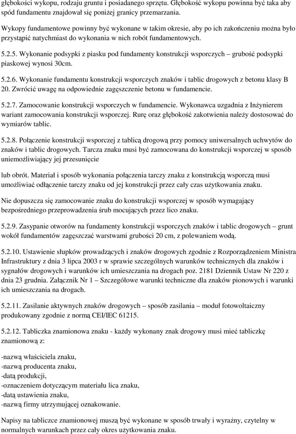 2.5. Wykonanie podsypki z piasku pod fundamenty konstrukcji wsporczych grubość podsypki piaskowej wynosi 30cm. 5.2.6.