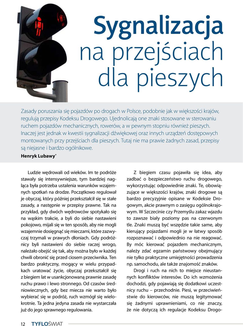 Inaczej jest jednak w kwestii sygnalizacji dźwiękowej oraz innych urządzeń dostępowych montowanych przy przejściach dla pieszych.