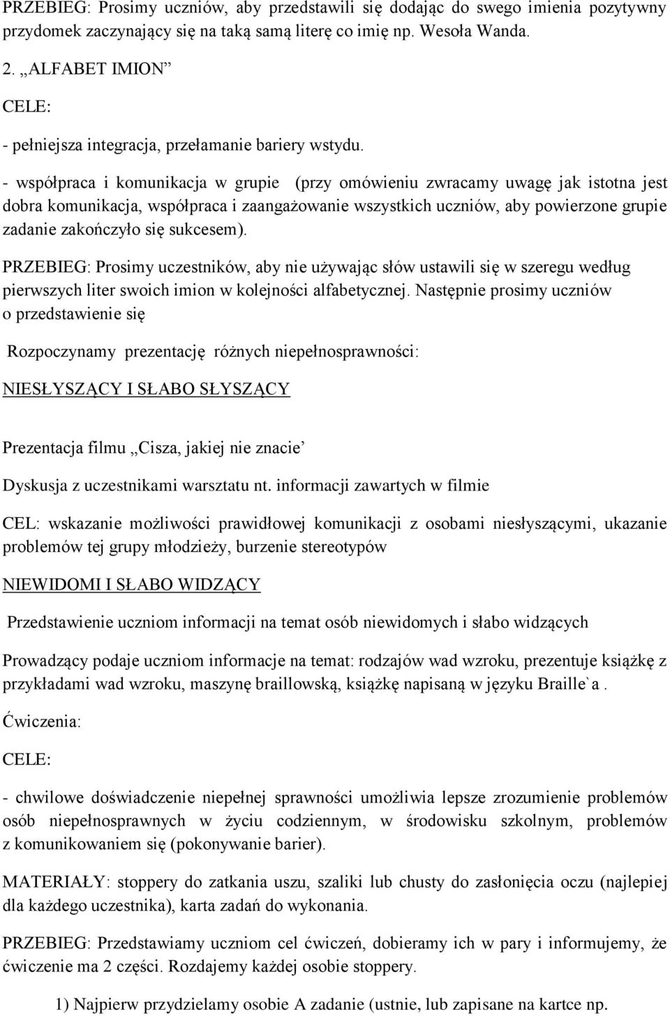 - współpraca i komunikacja w grupie (przy omówieniu zwracamy uwagę jak istotna jest dobra komunikacja, współpraca i zaangażowanie wszystkich uczniów, aby powierzone grupie zadanie zakończyło się