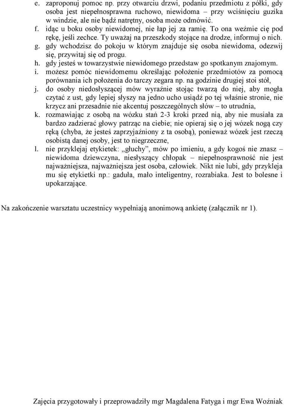 gdy wchodzisz do pokoju w którym znajduje się osoba niewidoma, odezwij się, przywitaj się od progu. h. gdy jesteś w towarzystwie niewidomego przedstaw go spotkanym znajomym. i.