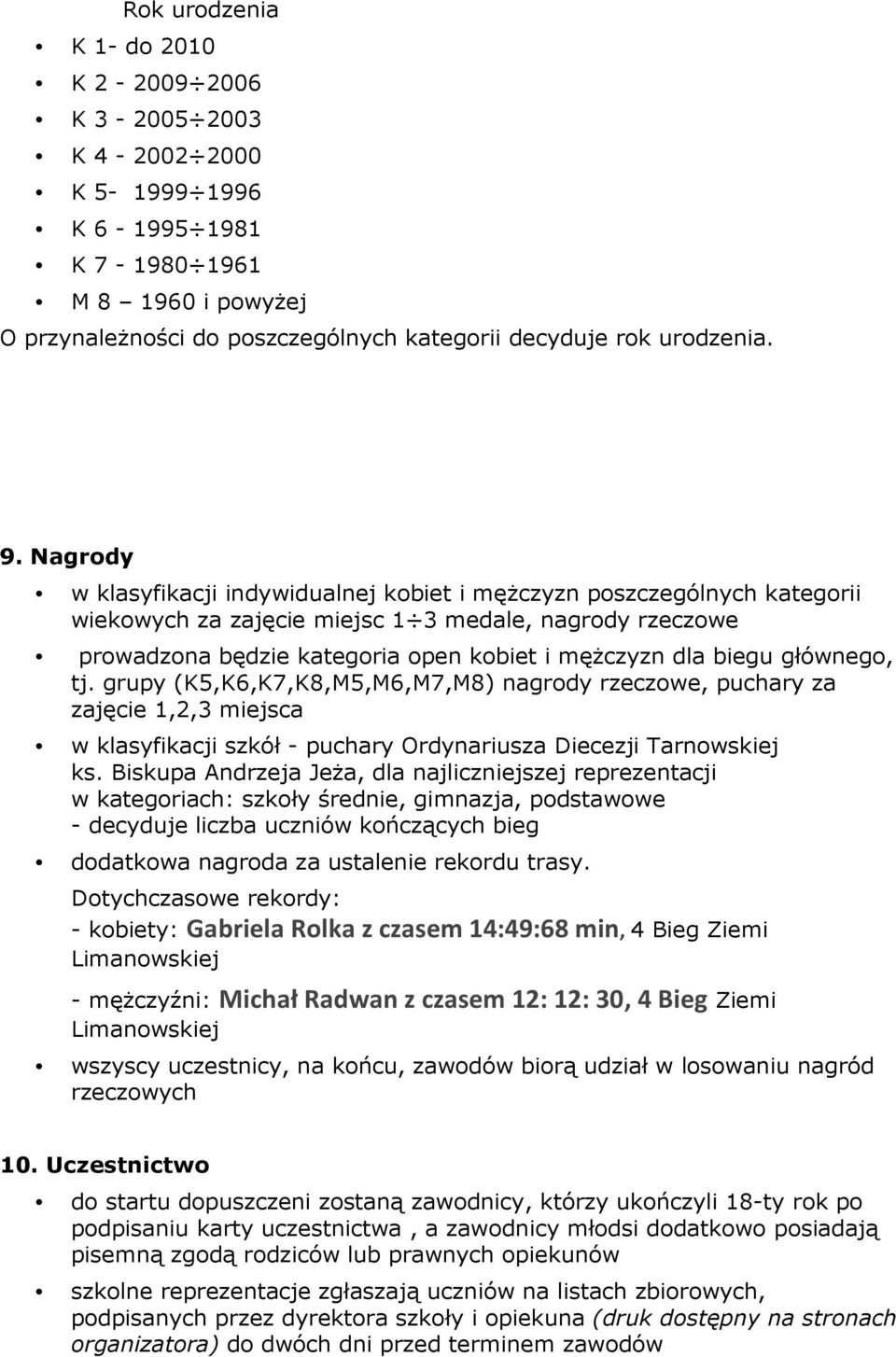 biegu głównego, tj. grupy (K5,K6,K7,K8,M5,M6,M7,M8) nagrody rzeczowe, puchary za zajęcie 1,2,3 miejsca w klasyfikacji szkół - puchary Ordynariusza Diecezji Tarnowskiej ks.