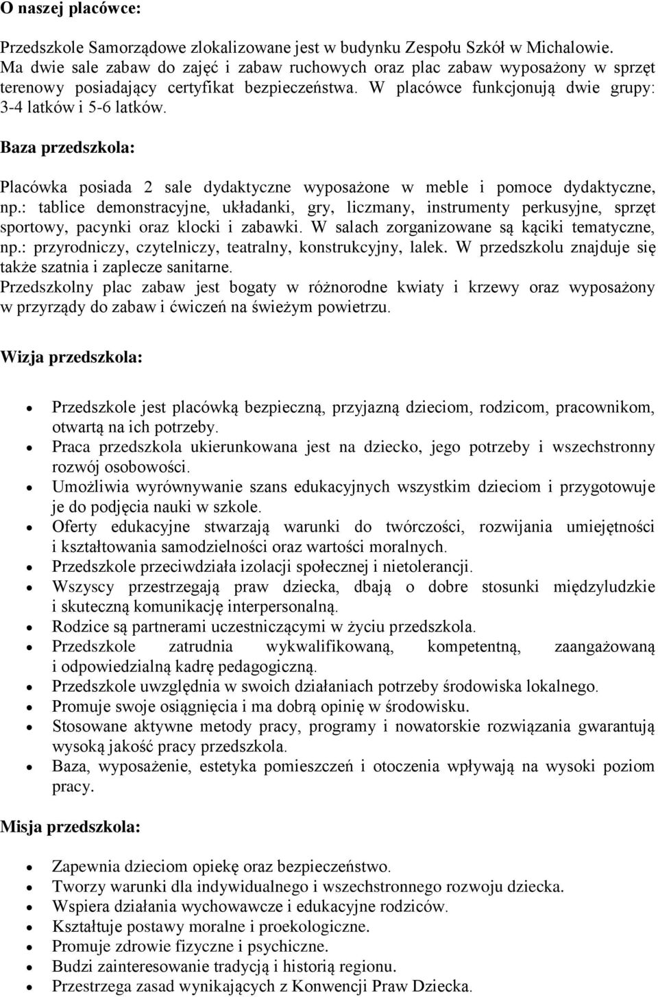 Baza przedszkola: Placówka posiada 2 sale dydaktyczne wyposażone w meble i pomoce dydaktyczne, np.