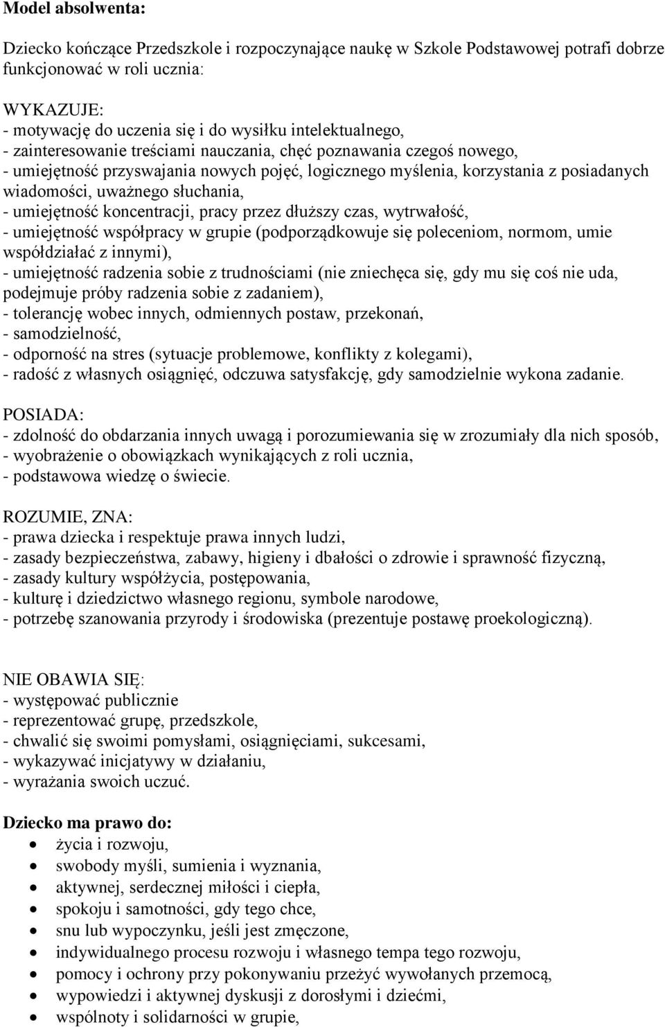 słuchania, - umiejętność koncentracji, pracy przez dłuższy czas, wytrwałość, - umiejętność współpracy w ie (podporządkowuje się poleceniom, normom, umie współdziałać z innymi), - umiejętność radzenia