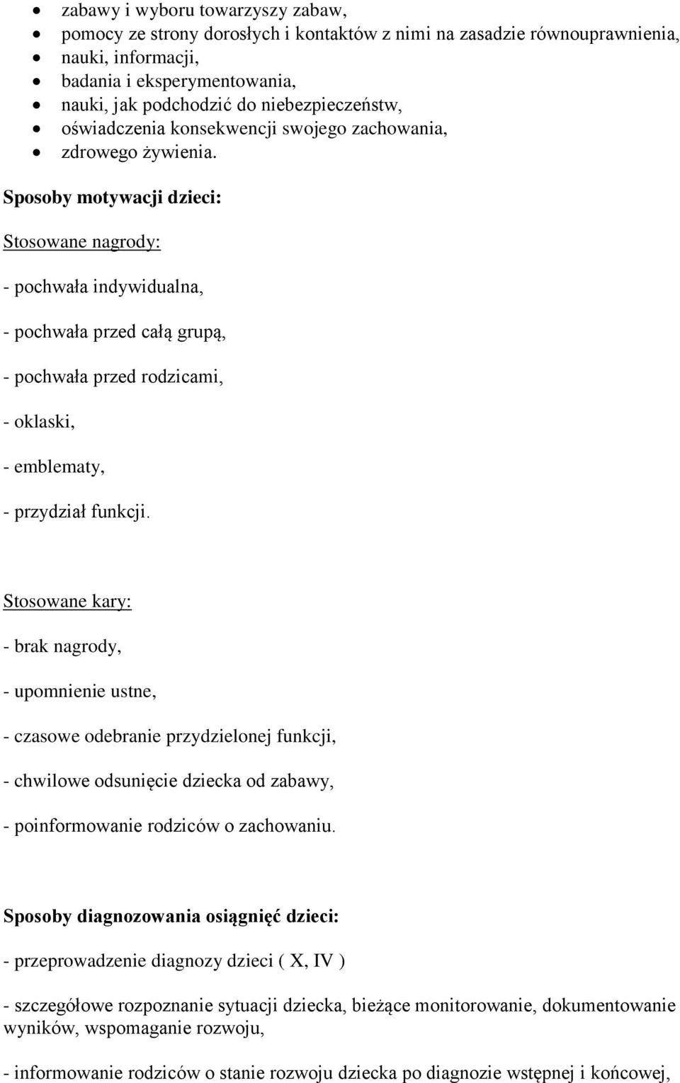 Sposoby motywacji dzieci: Stosowane nagrody: - pochwała indywidualna, - pochwała przed całą ą, - pochwała przed rodzicami, - oklaski, - emblematy, - przydział funkcji.