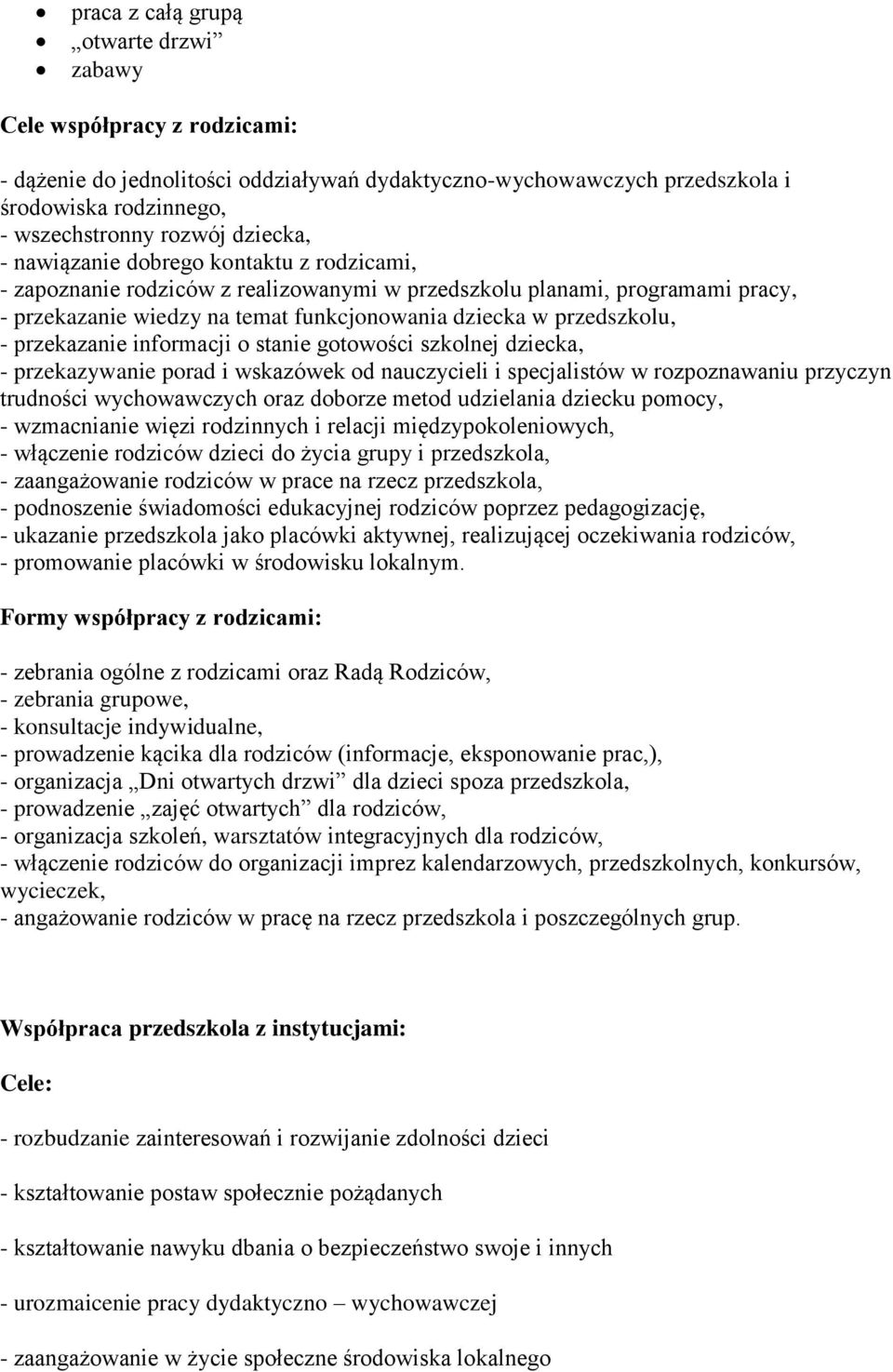 przekazanie informacji o stanie gotowości szkolnej dziecka, - przekazywanie porad i wskazówek od nauczycieli i specjalistów w rozpoznawaniu przyczyn trudności wychowawczych oraz doborze metod