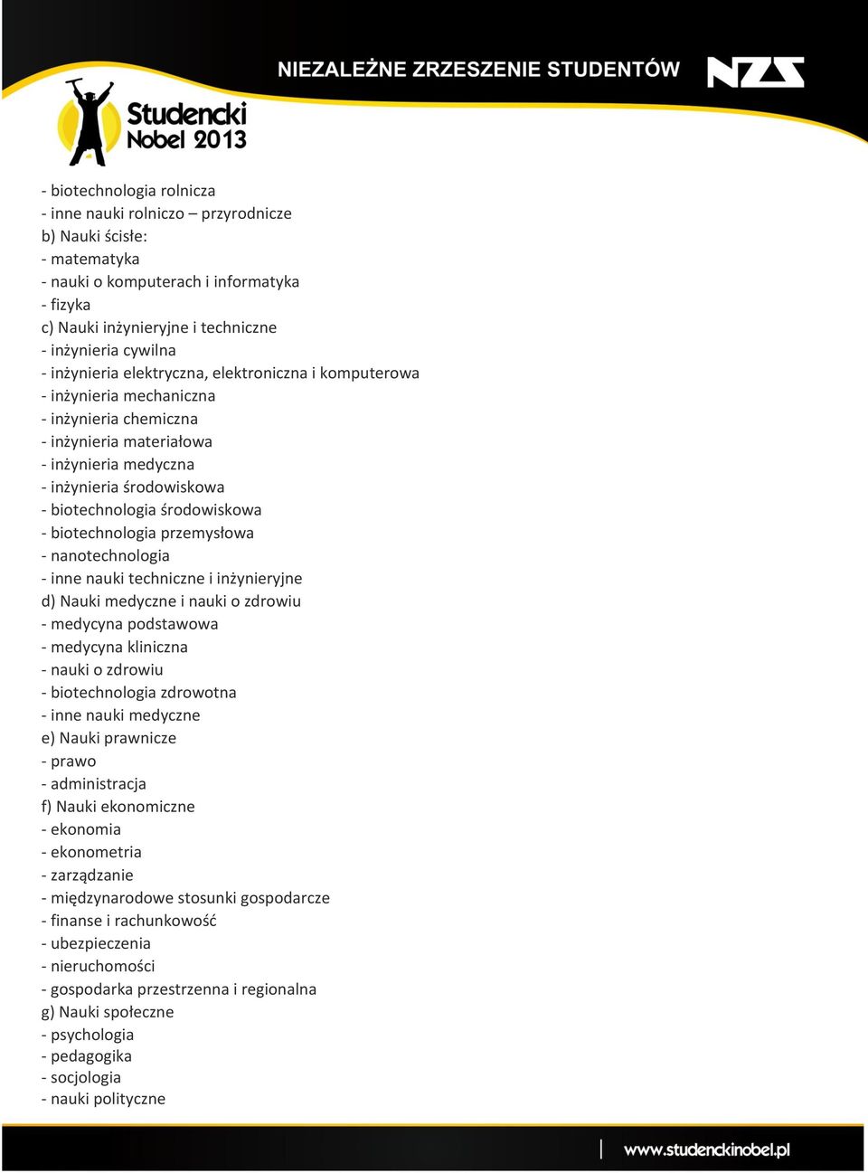 środowiskowa - biotechnologia przemysłowa - nanotechnologia - inne nauki techniczne i inżynieryjne d) Nauki medyczne i nauki o zdrowiu - medycyna podstawowa - medycyna kliniczna - nauki o zdrowiu -