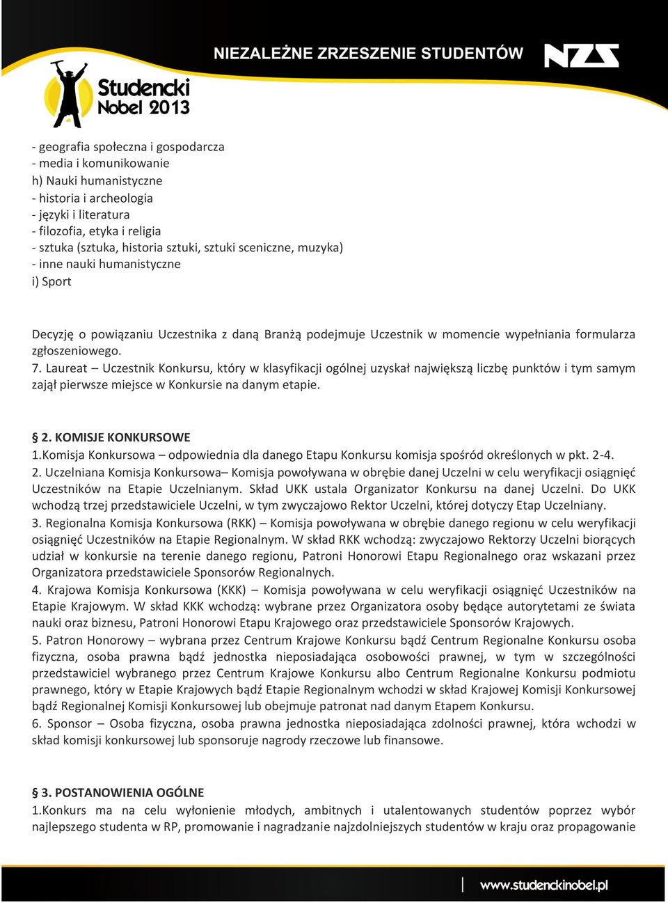 Laureat Uczestnik Konkursu, który w klasyfikacji ogólnej uzyskał największą liczbę punktów i tym samym zajął pierwsze miejsce w Konkursie na danym etapie. 2. KOMISJE KONKURSOWE 1.