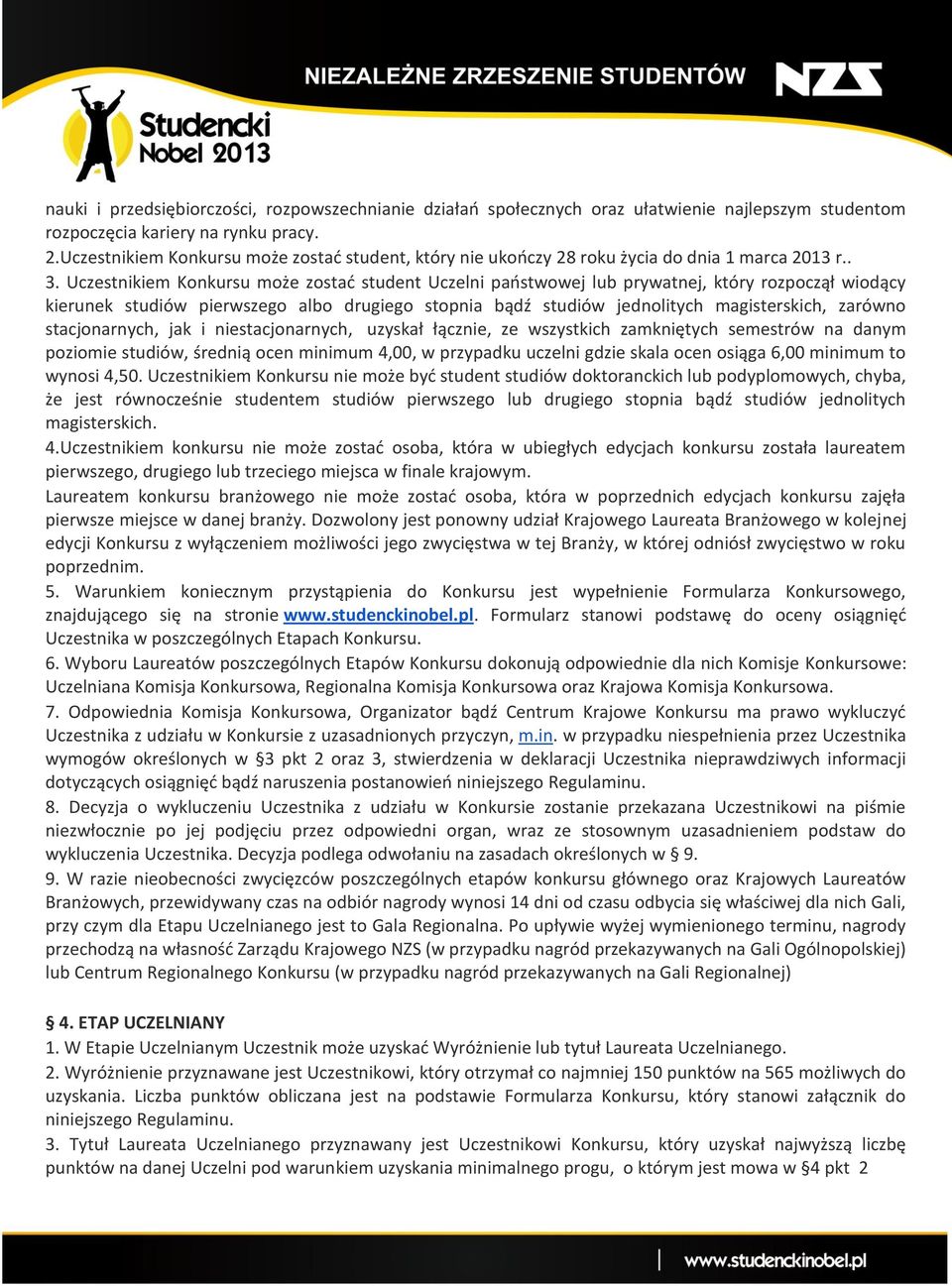 Uczestnikiem Konkursu może zostad student Uczelni paostwowej lub prywatnej, który rozpoczął wiodący kierunek studiów pierwszego albo drugiego stopnia bądź studiów jednolitych magisterskich, zarówno