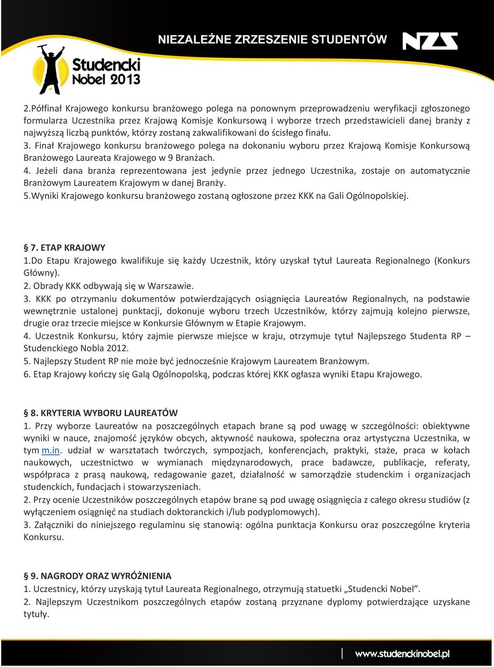 Finał Krajowego konkursu branżowego polega na dokonaniu wyboru przez Krajową Komisje Konkursową Branżowego Laureata Krajowego w 9 Branżach. 4.