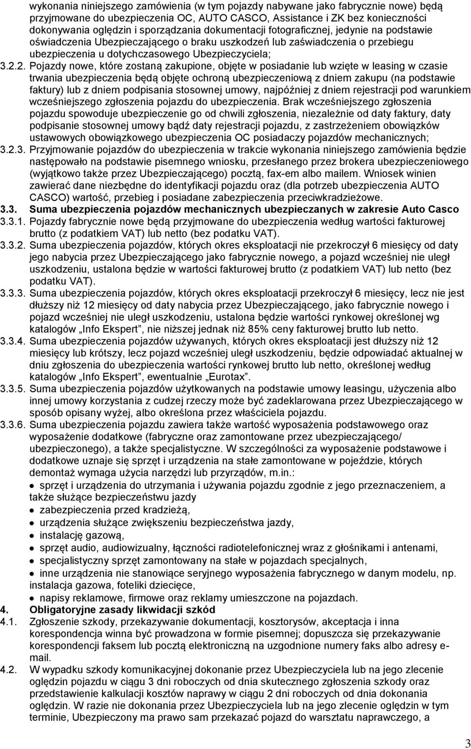 2. Pojazdy nowe, które zostaną zakupione, objęte w posiadanie lub wzięte w leasing w czasie trwania ubezpieczenia będą objęte ochroną ubezpieczeniową z dniem zakupu (na podstawie faktury) lub z dniem