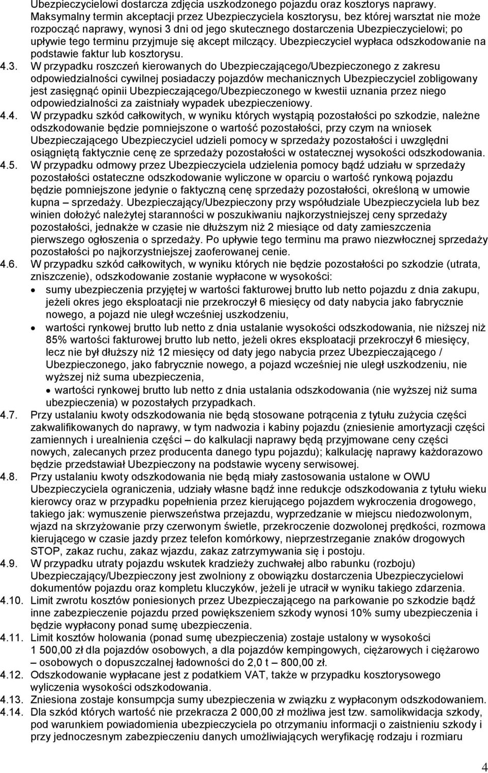 przyjmuje się akcept milczący. Ubezpieczyciel wypłaca odszkodowanie na podstawie faktur lub kosztorysu. 4.3.