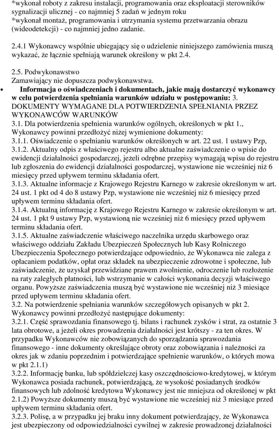 1 Wykonawcy wspólnie ubiegający się o udzielenie niniejszego zamówienia muszą wykazać, Ŝe łącznie spełniają warunek określony w pkt 2.4. 2.5. Podwykonawstwo Zamawiający nie dopuszcza podwykonawstwa.