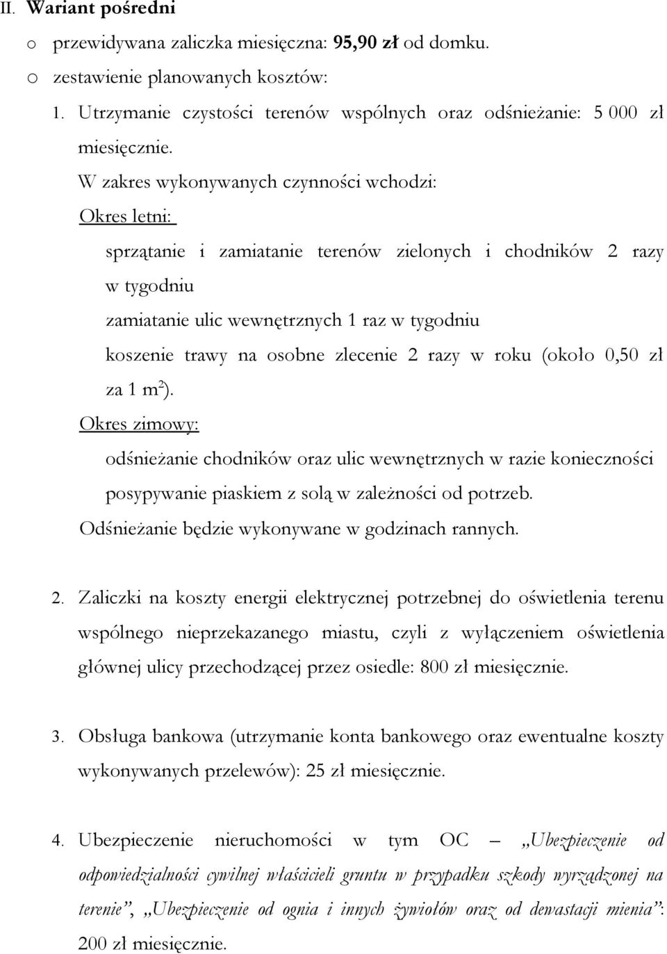 zlecenie 2 razy w roku (około 0,50 zł za 1 m 2 ). Okres zimowy: odśnieżanie chodników oraz ulic wewnętrznych w razie konieczności posypywanie piaskiem z solą w zależności od potrzeb.