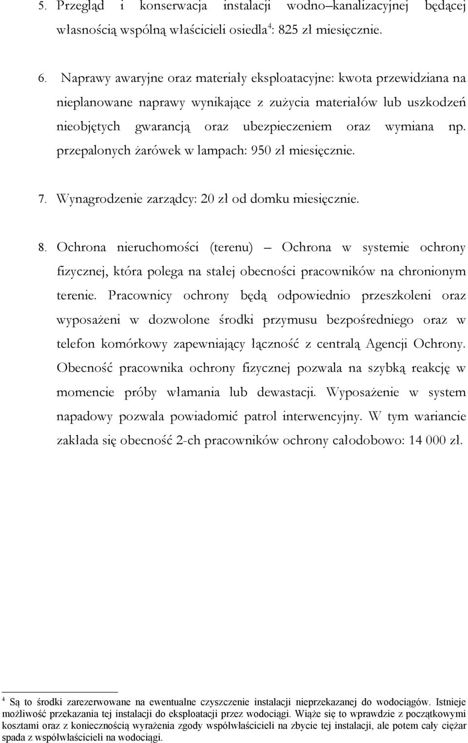 przepalonych żarówek w lampach: 950 zł miesięcznie. 7. Wynagrodzenie zarządcy: 20 zł od domku miesięcznie. 8.