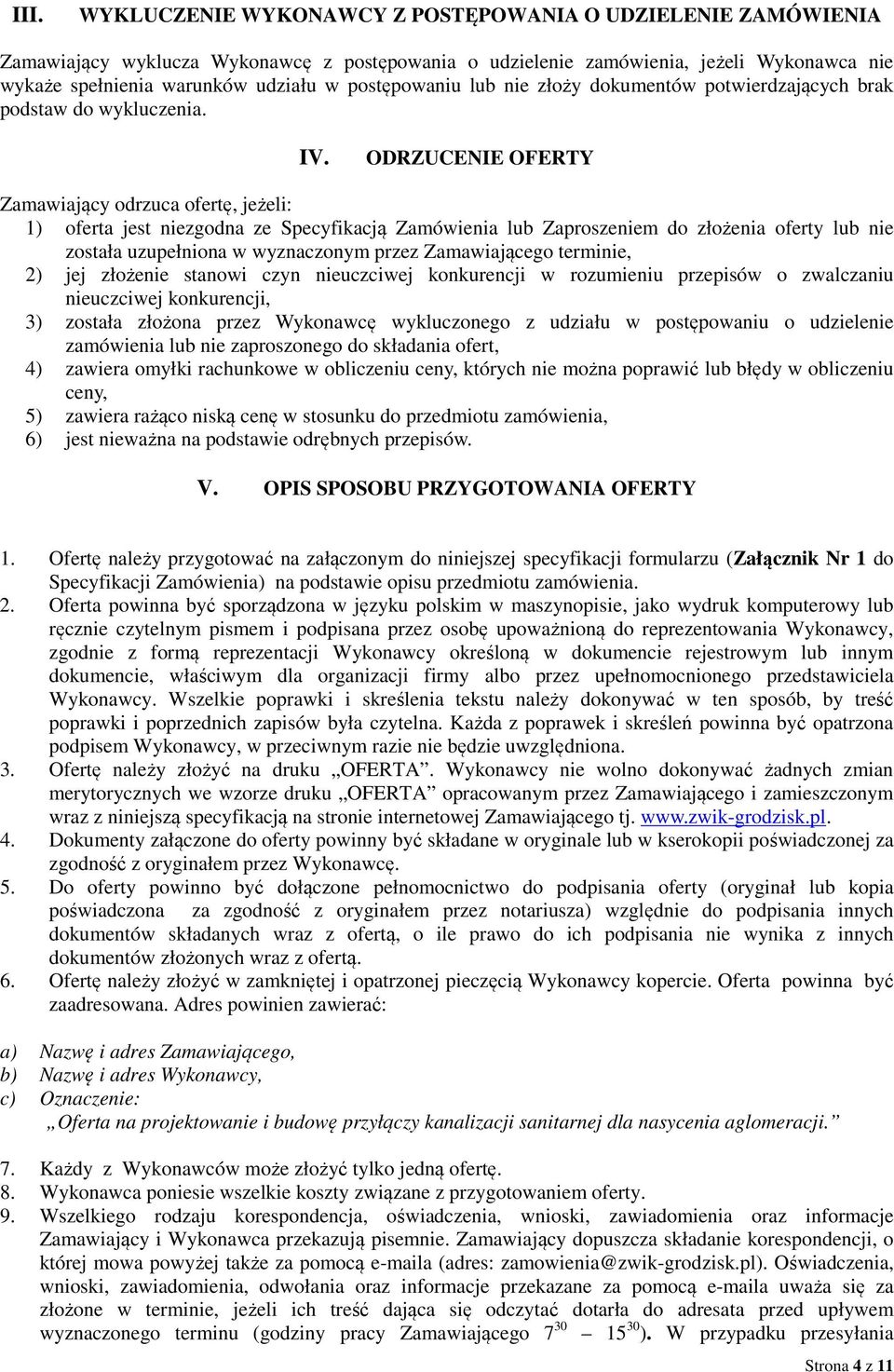 ODRZUCENIE OFERTY Zamawiający odrzuca ofertę, jeżeli: 1) oferta jest niezgodna ze Specyfikacją Zamówienia lub Zaproszeniem do złożenia oferty lub nie została uzupełniona w wyznaczonym przez