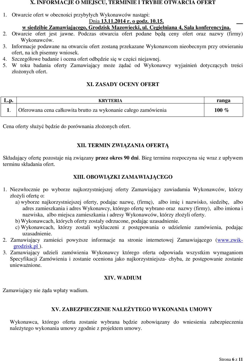Informacje podawane na otwarciu ofert zostaną przekazane Wykonawcom nieobecnym przy otwieraniu ofert, na ich pisemny wniosek. 4. Szczegółowe badanie i ocena ofert odbędzie się w części niejawnej. 5.