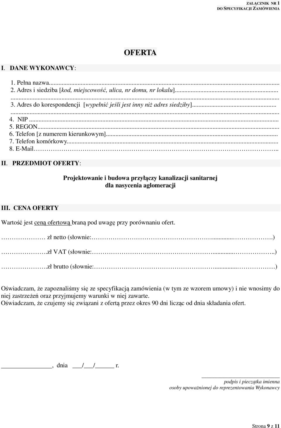 PRZEDMIOT OFERTY: Projektowanie i budowa przyłączy kanalizacji sanitarnej dla nasycenia aglomeracji III. CENA OFERTY Wartość jest ceną ofertową braną pod uwagę przy porównaniu ofert.