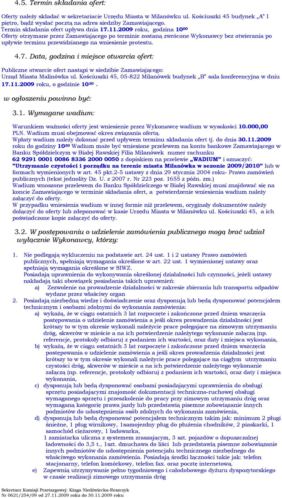 2009 roku, godzina 10 00 Oferty otrzymane przez Zamawiającego po terminie zostaną zwrócone Wykonawcy bez otwierania po upływie terminu przewidzianego na wniesienie protestu. 4.7.