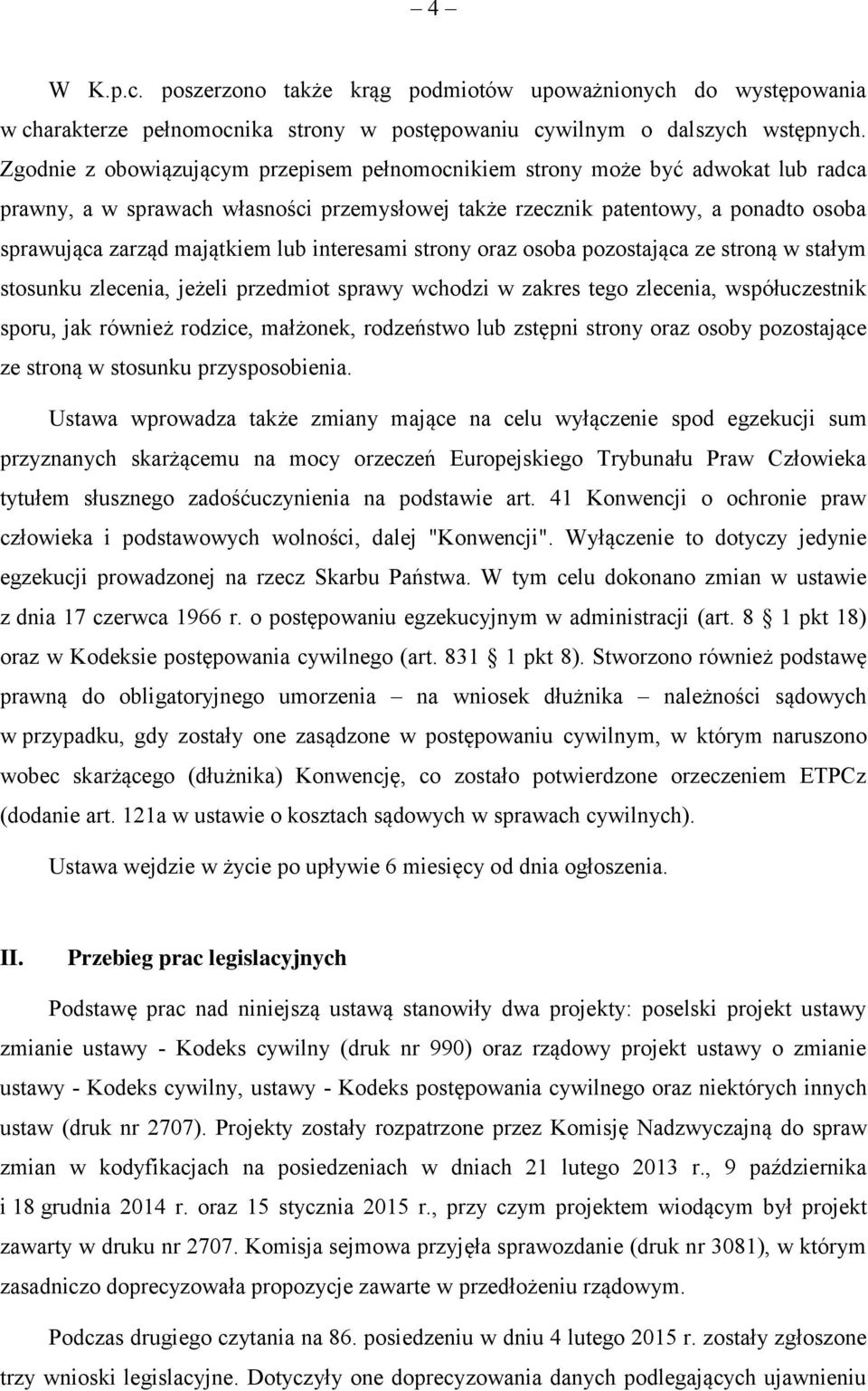 lub interesami strony oraz osoba pozostająca ze stroną w stałym stosunku zlecenia, jeżeli przedmiot sprawy wchodzi w zakres tego zlecenia, współuczestnik sporu, jak również rodzice, małżonek,