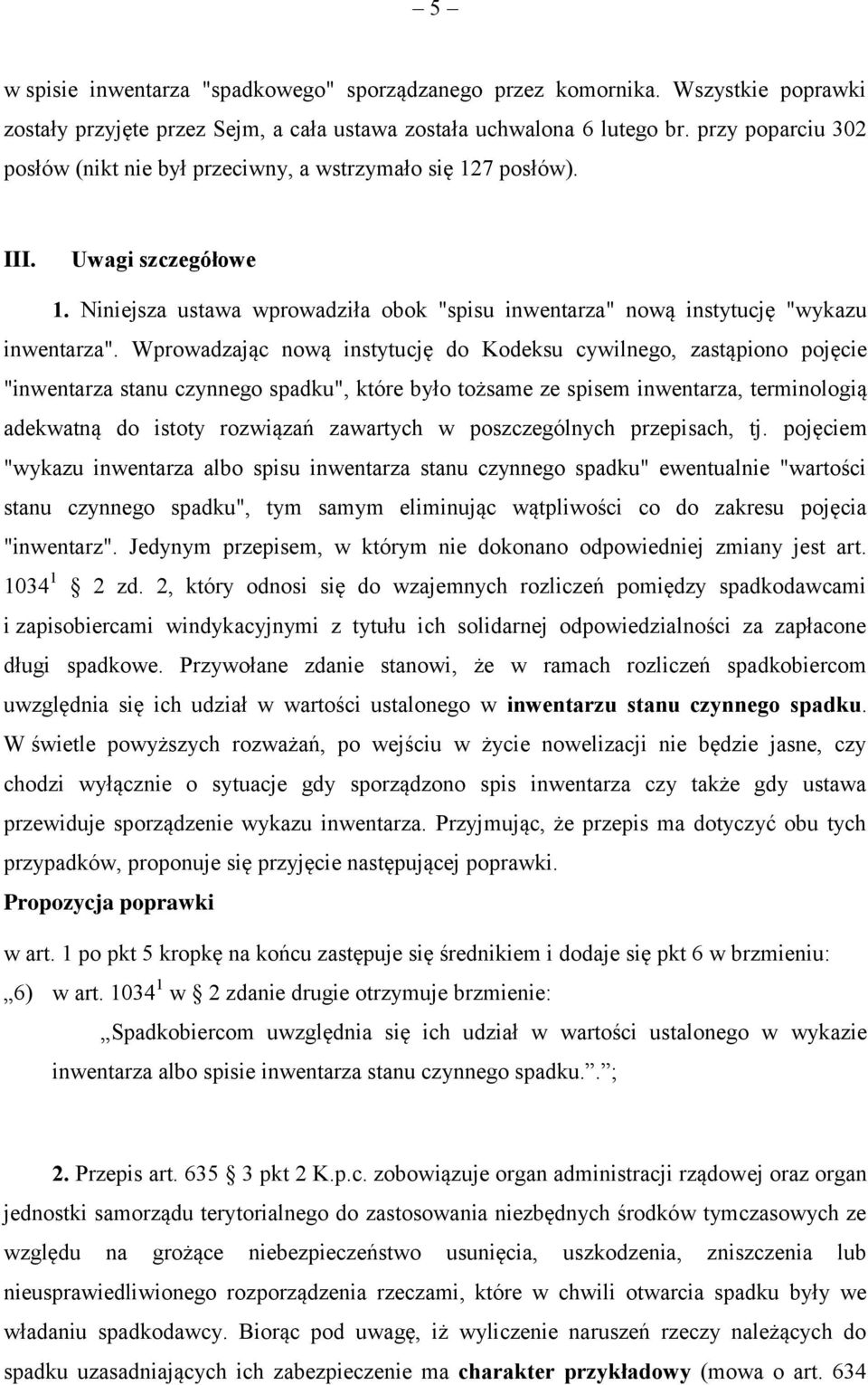 Wprowadzając nową instytucję do Kodeksu cywilnego, zastąpiono pojęcie "inwentarza stanu czynnego spadku", które było tożsame ze spisem inwentarza, terminologią adekwatną do istoty rozwiązań zawartych