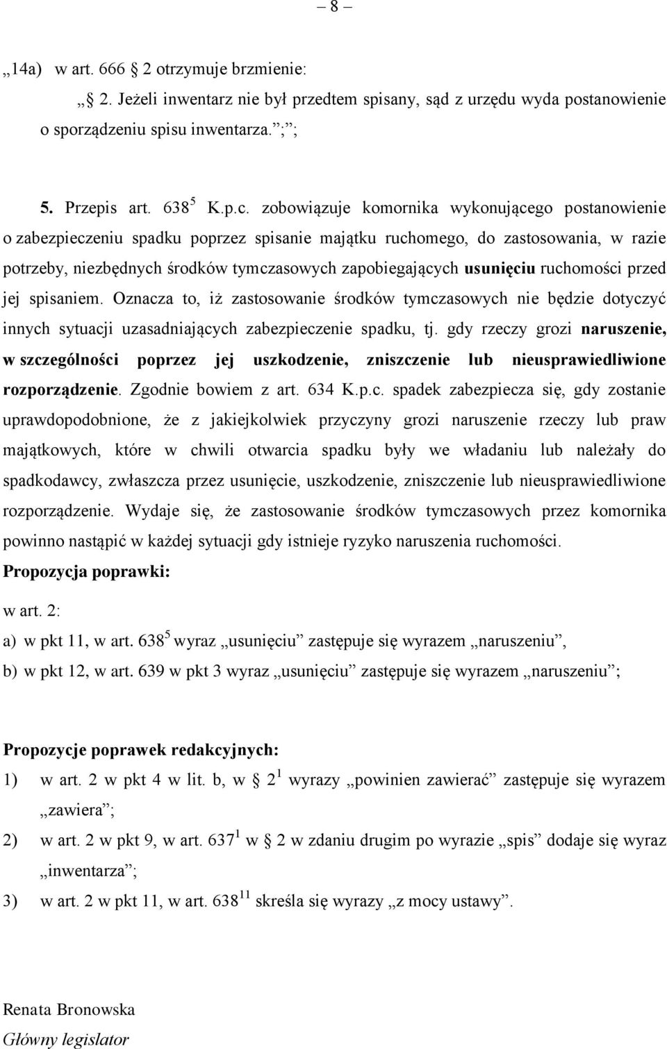 usunięciu ruchomości przed jej spisaniem. Oznacza to, iż zastosowanie środków tymczasowych nie będzie dotyczyć innych sytuacji uzasadniających zabezpieczenie spadku, tj.