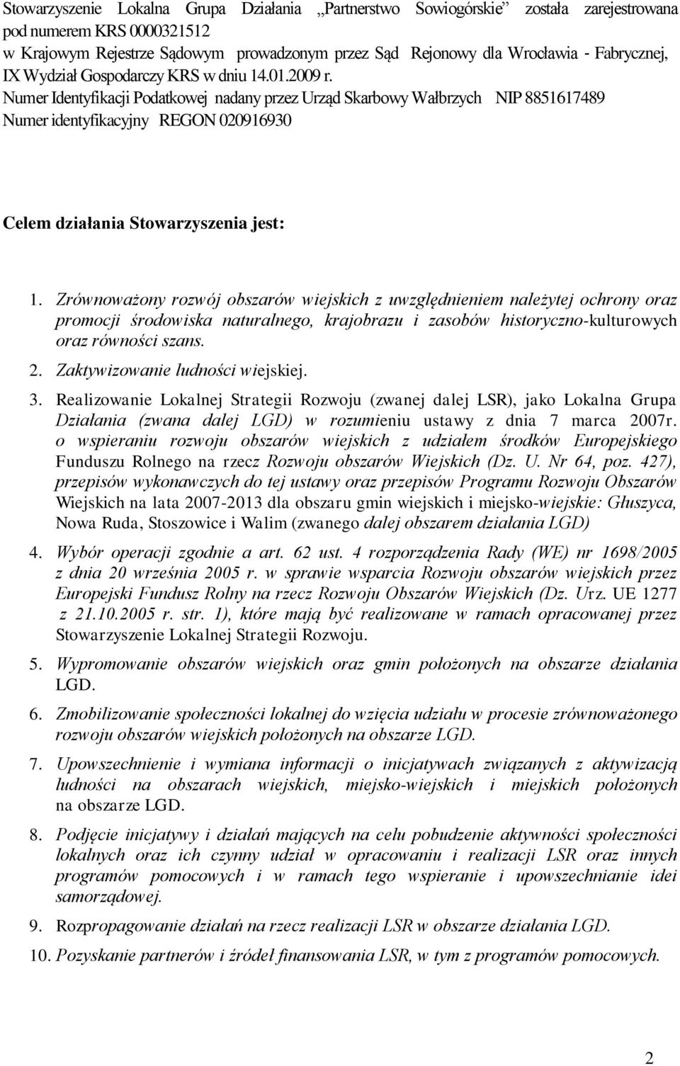 Numer Identyfikacji Podatkowej nadany przez Urząd Skarbowy Wałbrzych NIP 8851617489 Numer identyfikacyjny REGON 020916930 Celem działania Stowarzyszenia jest: 1.