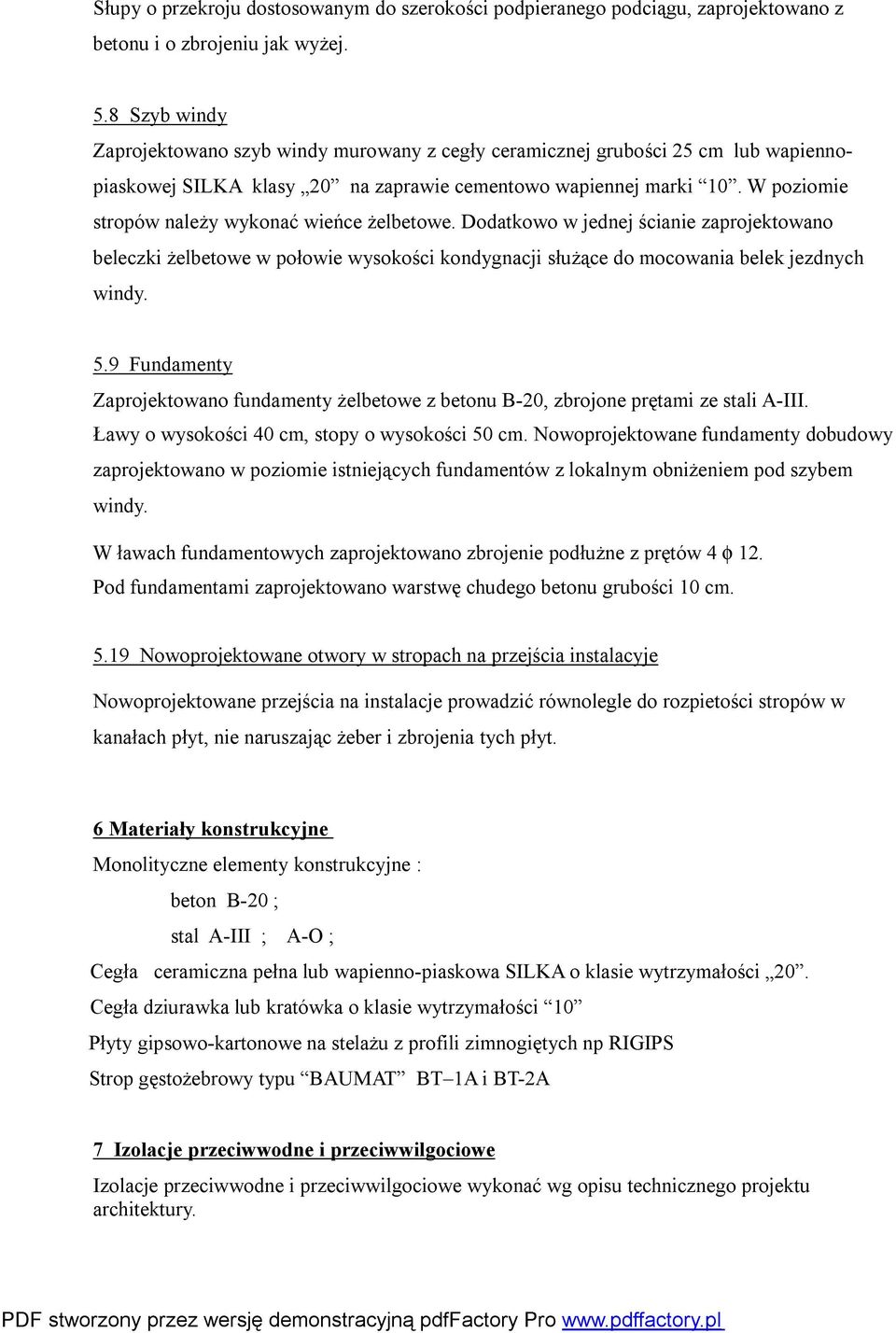 W poziomie stropów należy wykonać wieńce żelbetowe. Dodatkowo w jednej ścianie zaprojektowano beleczki żelbetowe w połowie wysokości kondygnacji służące do mocowania belek jezdnych windy. 5.