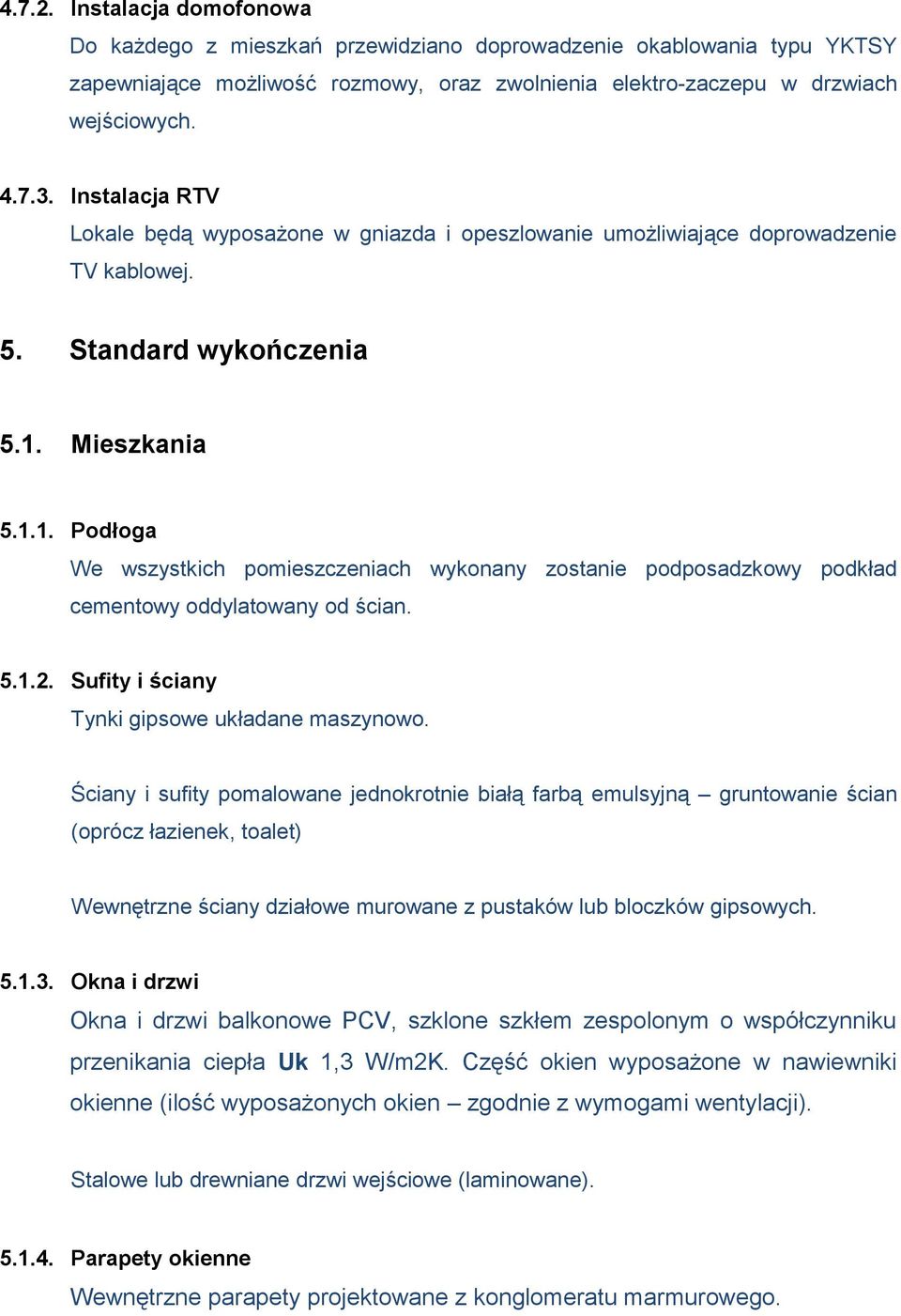 Mieszkania 5.1.1. Podłoga We wszystkich pomieszczeniach wykonany zostanie podposadzkowy podkład cementowy oddylatowany od ścian. 5.1.2. Sufity i ściany Tynki gipsowe układane maszynowo.