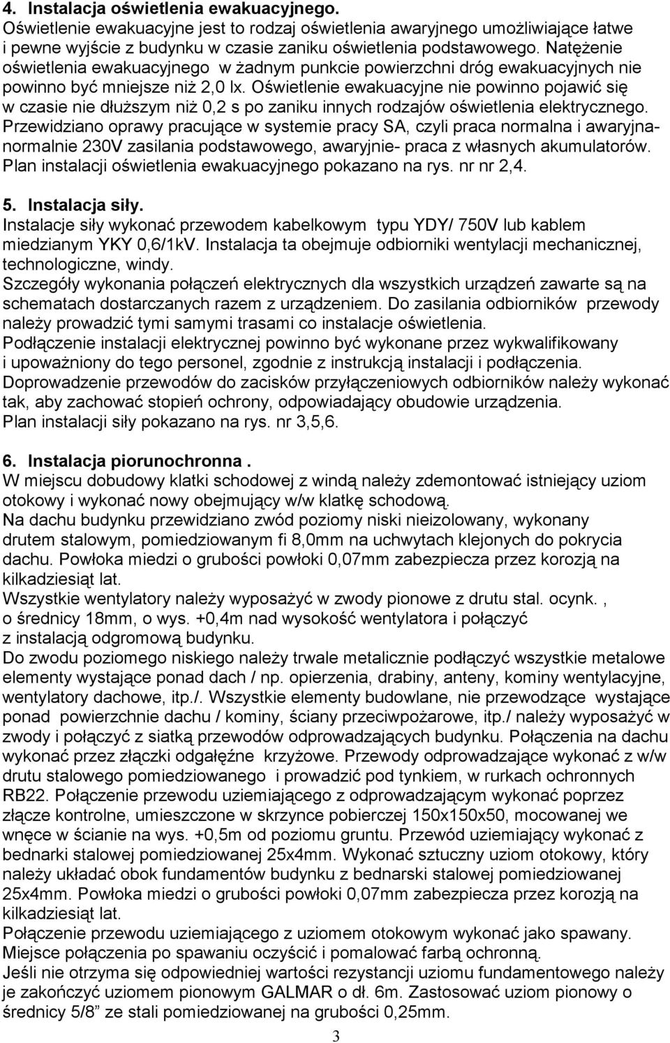 Oświetlenie ewakuacyjne nie powinno pojawić się w czasie nie dłuższym niż 0,2 s po zaniku innych rodzajów oświetlenia elektrycznego.