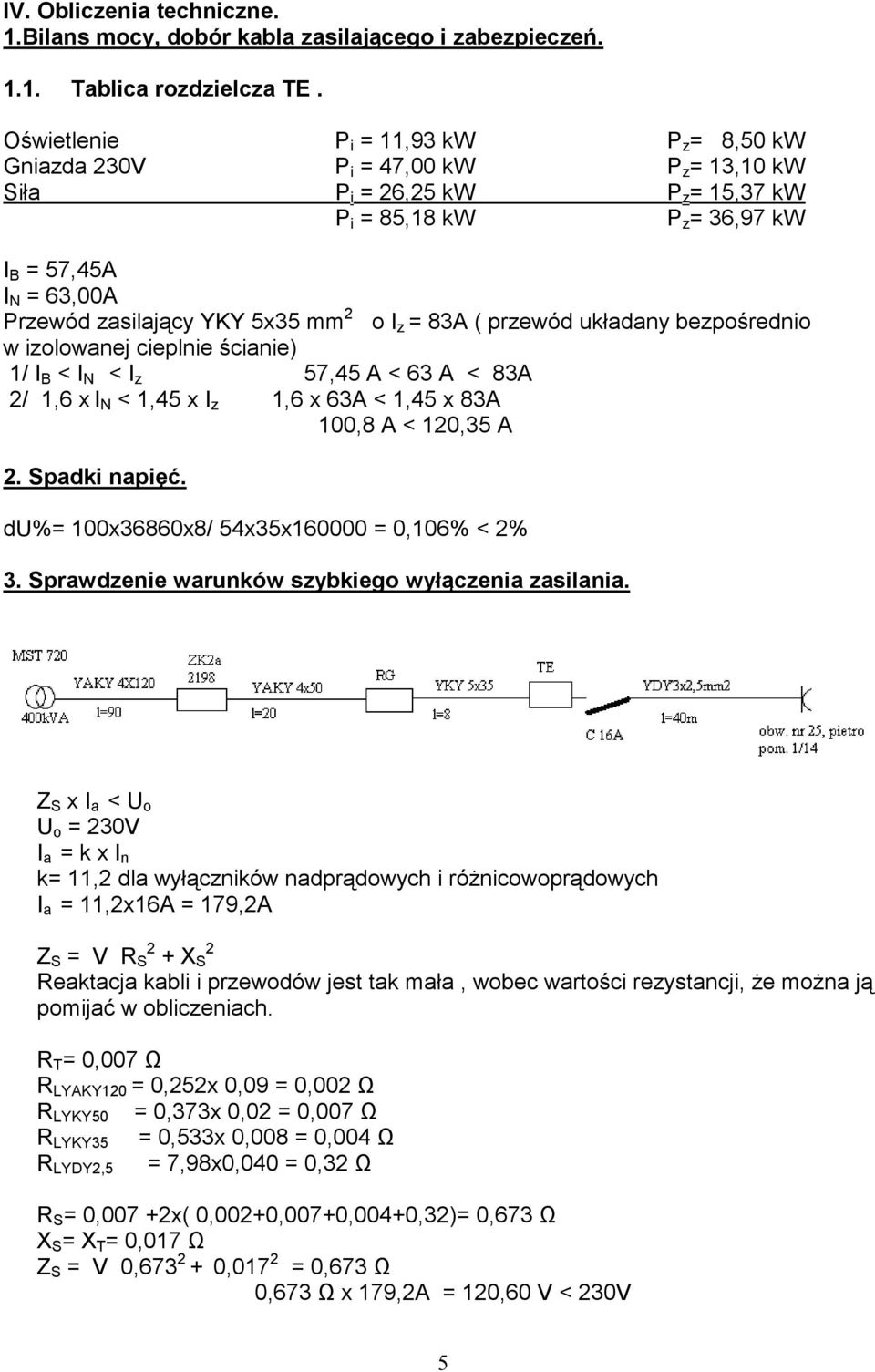 5x35 mm 2 o I z = 83A ( przewód układany bezpośrednio w izolowanej cieplnie ścianie) 1/ I B < I N < I z 57,45 A < 63 A < 83A 2/ 1,6 x I N < 1,45 x I z 1,6 x 63A < 1,45 x 83A 100,8 A < 120,35 A 2.