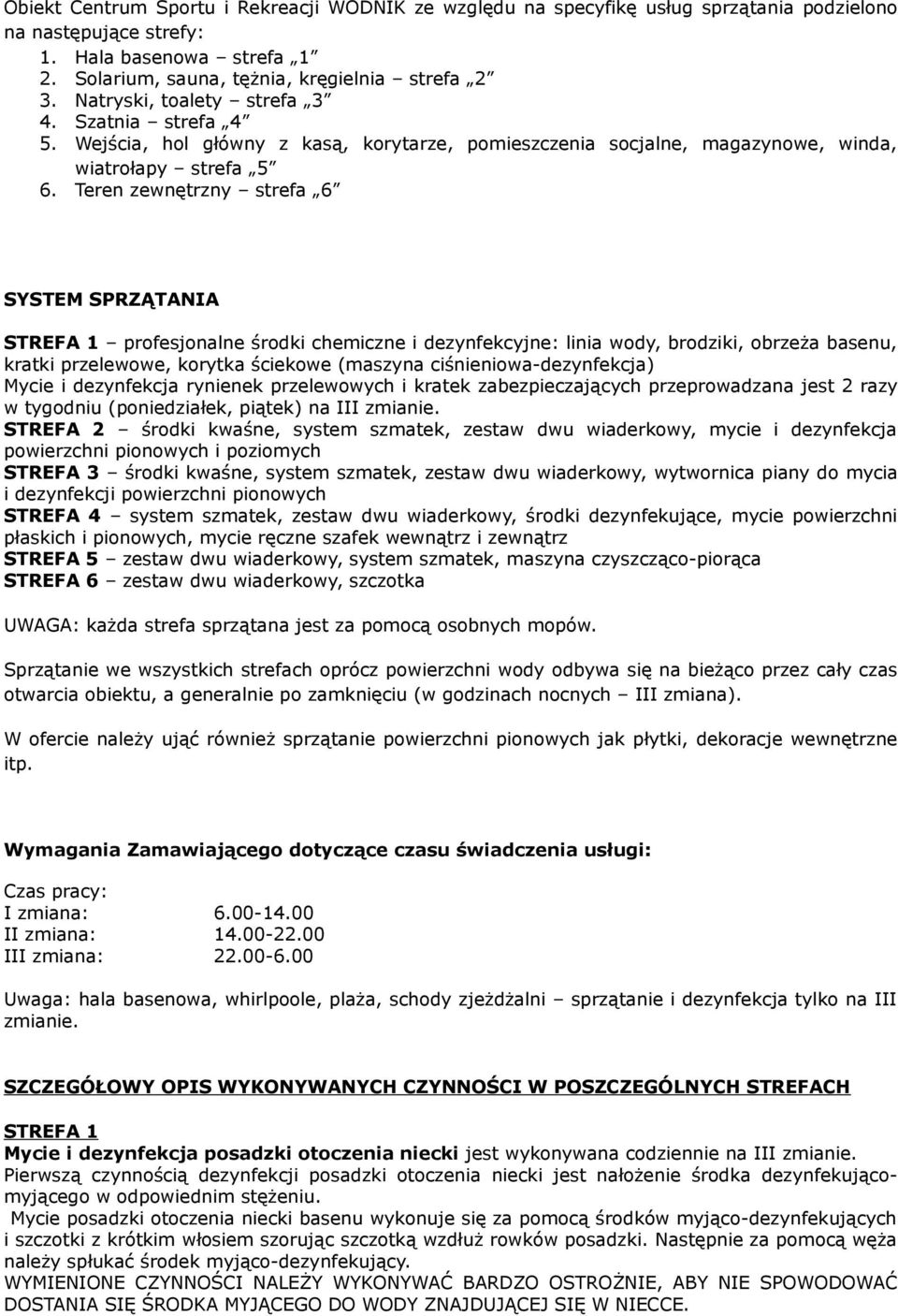 Teren zewnętrzny strefa 6 SYSTEM SPRZĄTANIA STREFA 1 profesjonalne środki chemiczne i dezynfekcyjne: linia wody, brodziki, obrzeża basenu, kratki przelewowe, korytka ściekowe (maszyna