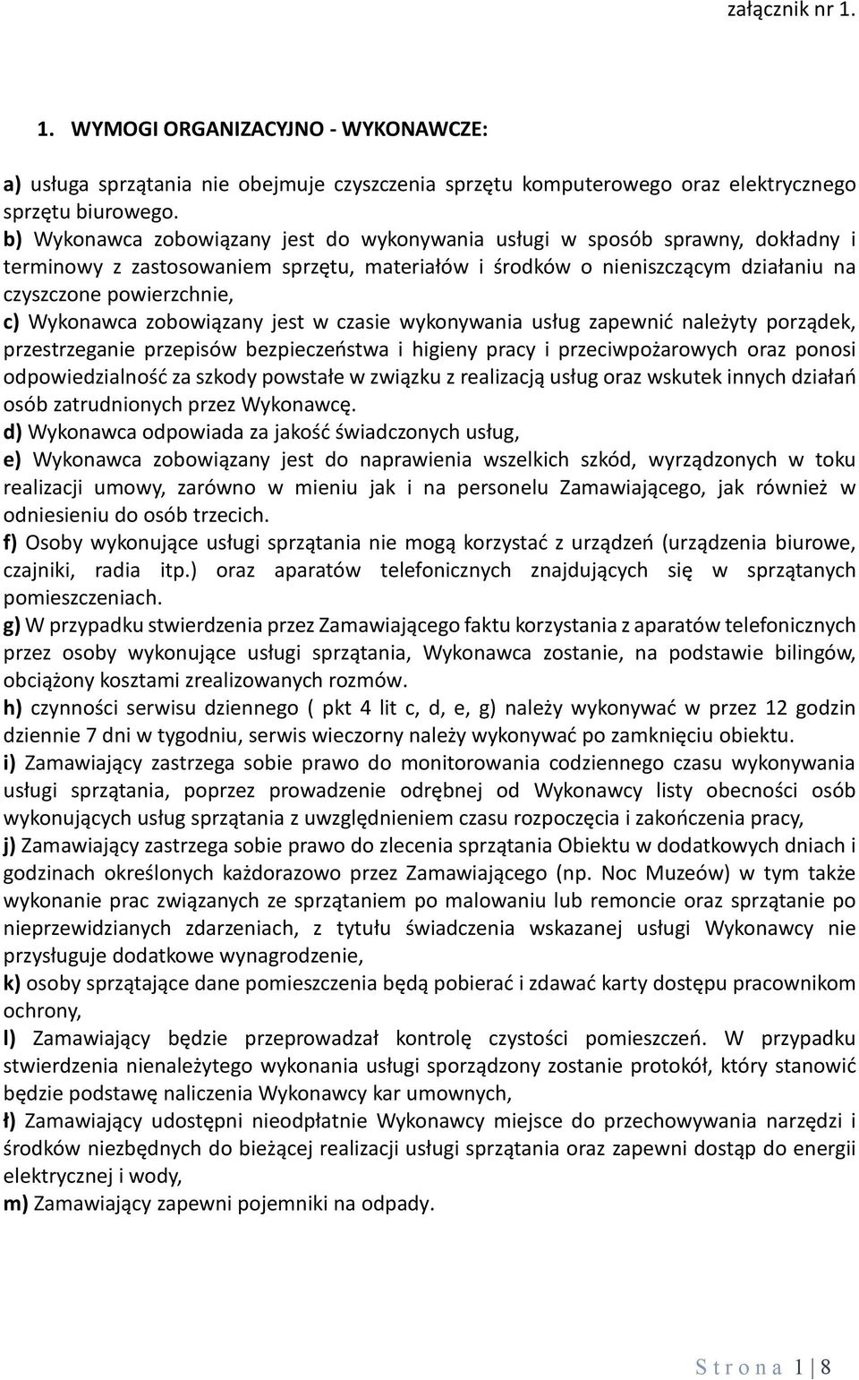 Wykonawca zobowiązany jest w czasie wykonywania usług zapewnić należyty porządek, przestrzeganie przepisów bezpieczeństwa i higieny pracy i przeciwpożarowych oraz ponosi odpowiedzialność za szkody