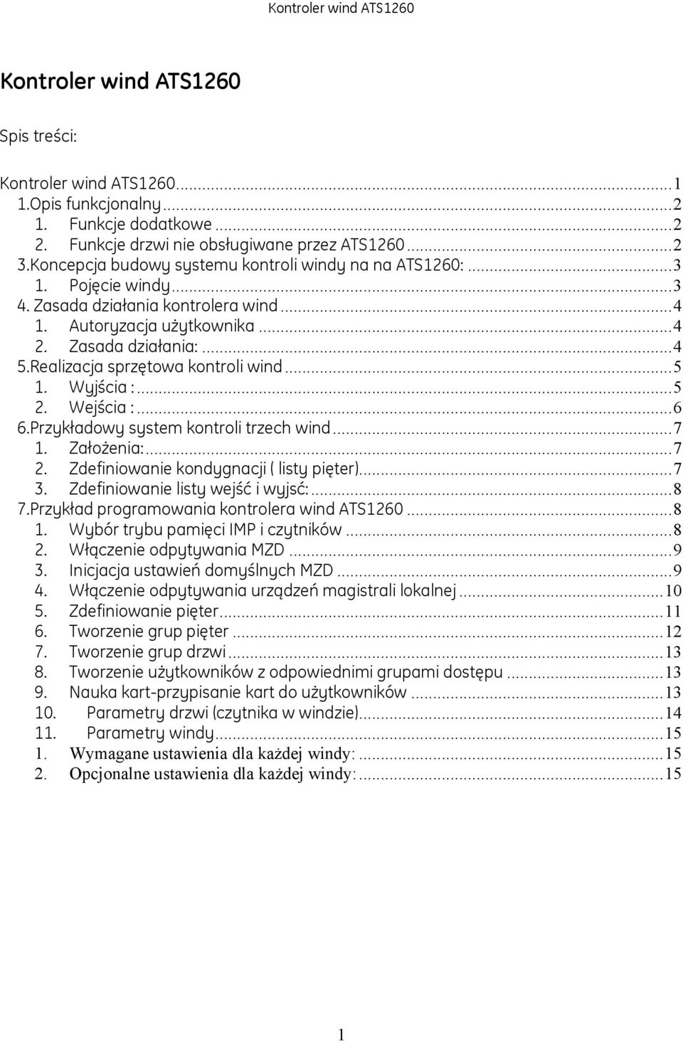 Realizacja sprzętowa kontroli wind...5 1. Wyjścia :...5 2. Wejścia :...6 6.Przykładowy system kontroli trzech wind...7 1. Założenia:...7 2. Zdefiniowanie kondygnacji ( listy pięter)...7 3.