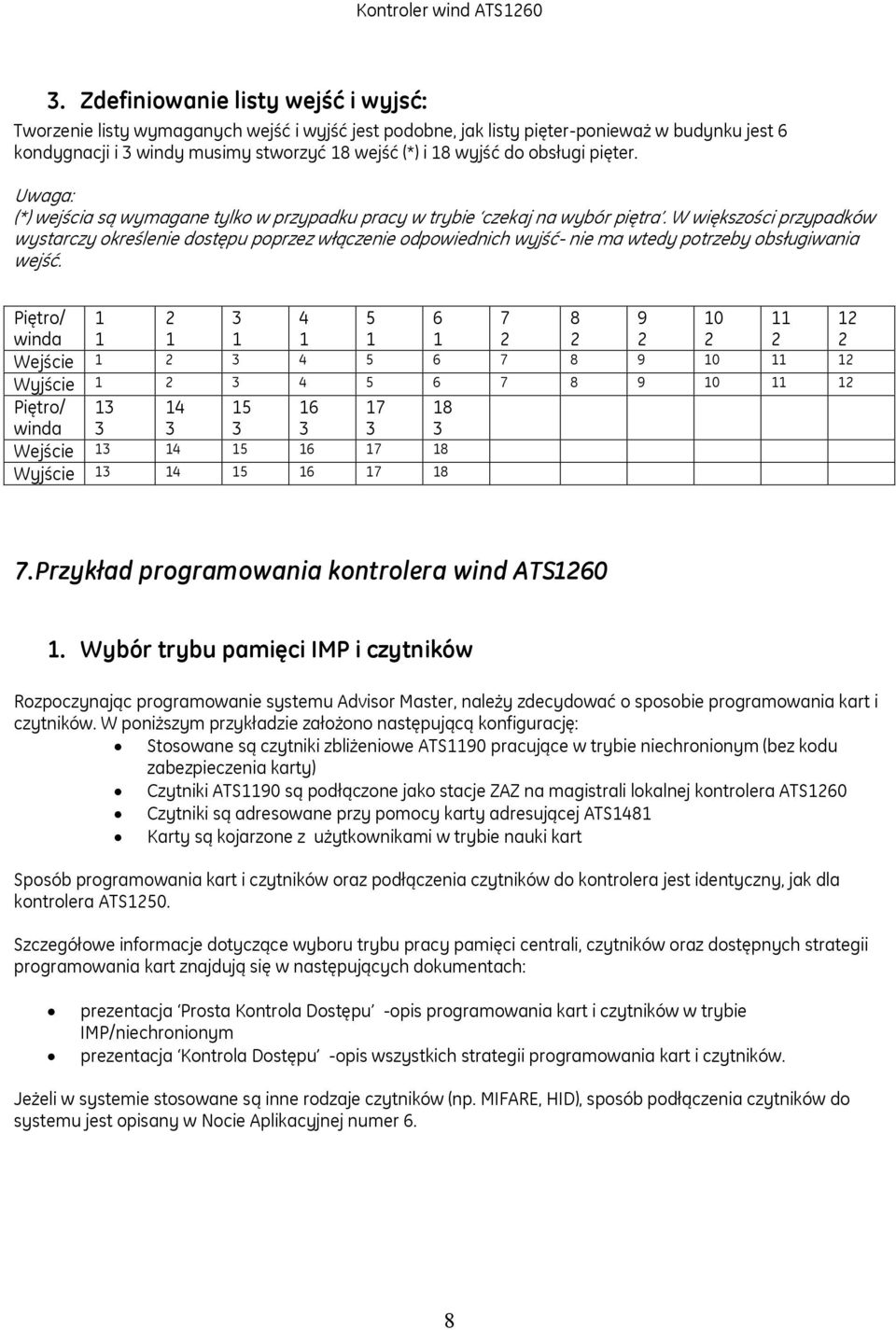 W większości przypadków wystarczy określenie dostępu poprzez włączenie odpowiednich wyjść- nie ma wtedy potrzeby obsługiwania wejść.